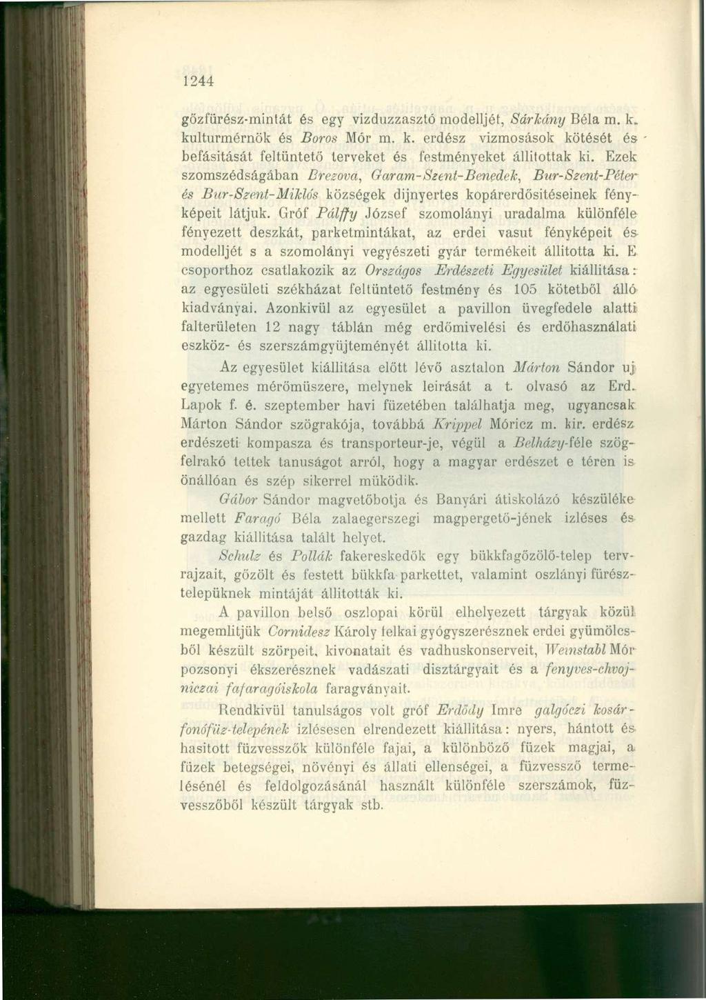 1244 gözfürész-mintát és egy vízduzzasztó modelljét, Sárkány Béla m. k. kultúrmérnök és Boros Mór m. k. erdész vízmosások kötését és befásitását feltüntető terveket és festményeket állítottak ki.
