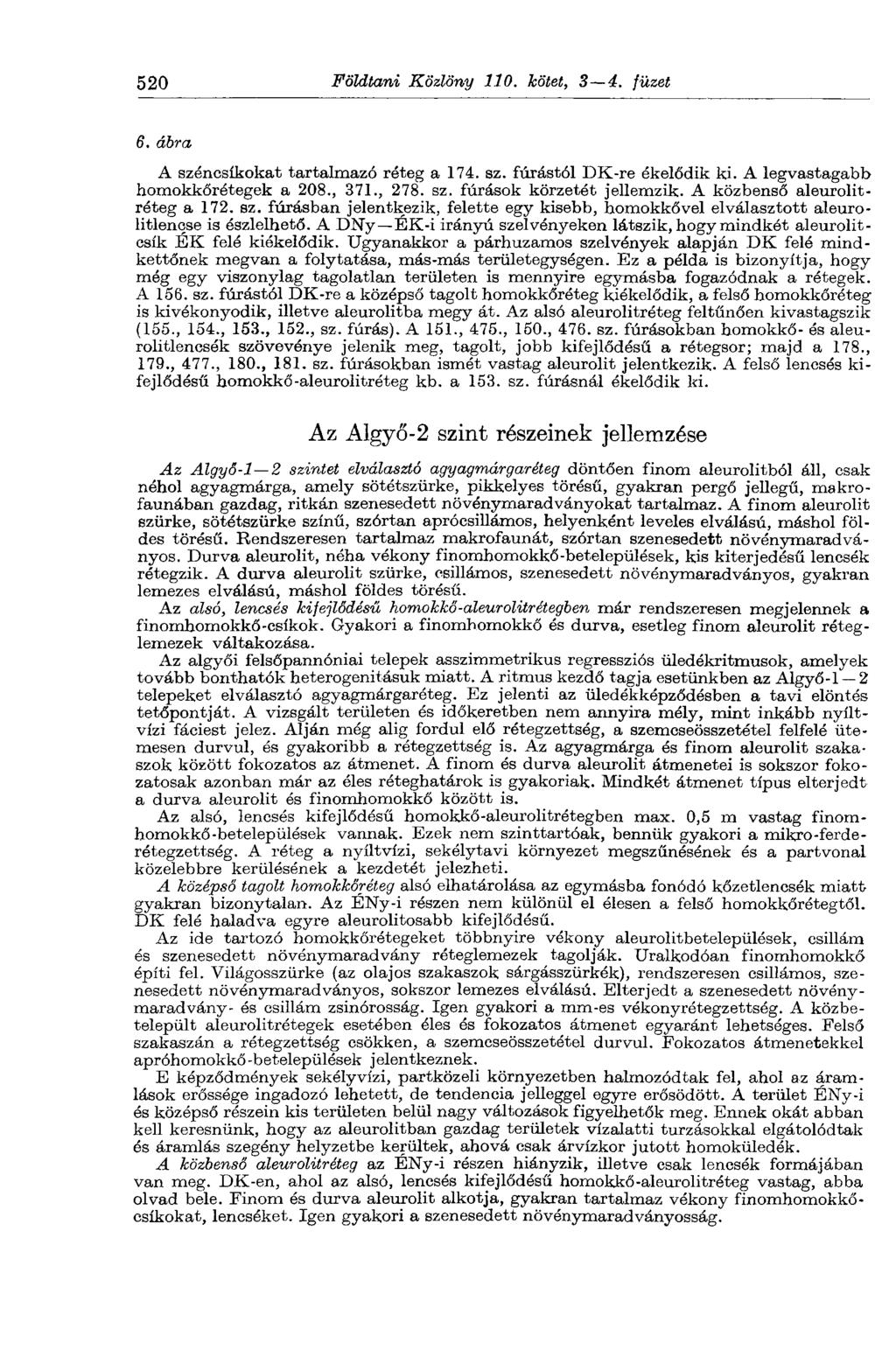520 Földtani Közlöny 110. bötet, S 4. füzet 6. ábra A széncsíkokat tartalmazó réteg a 174. sz. fúrástól DK-re ékelődik ki. A legvastagabb homokkőrétegek a 208., 371., 278. sz. fúrások körzetét jellemzik.