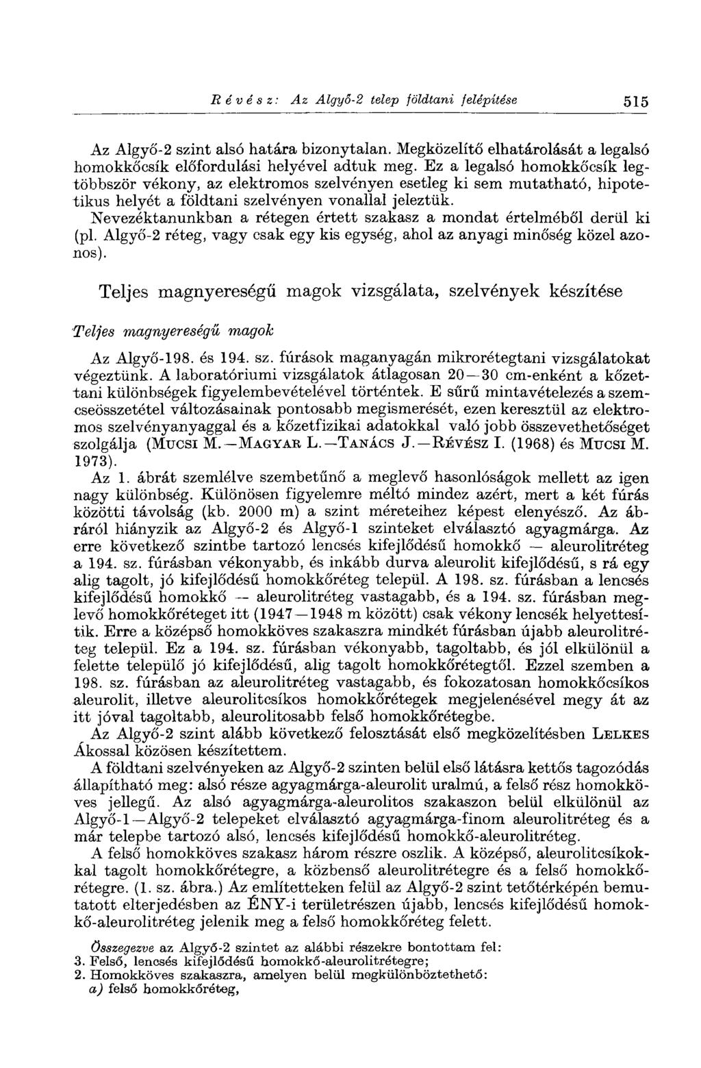 Révész: Az Algyő-2 telep földtani felépítése 515 Az Algyő-2 szint alsó határa bizonytalan. Megközelítő elhatárolását a legalsó homokkőcsík előfordulási helyével adtuk meg.