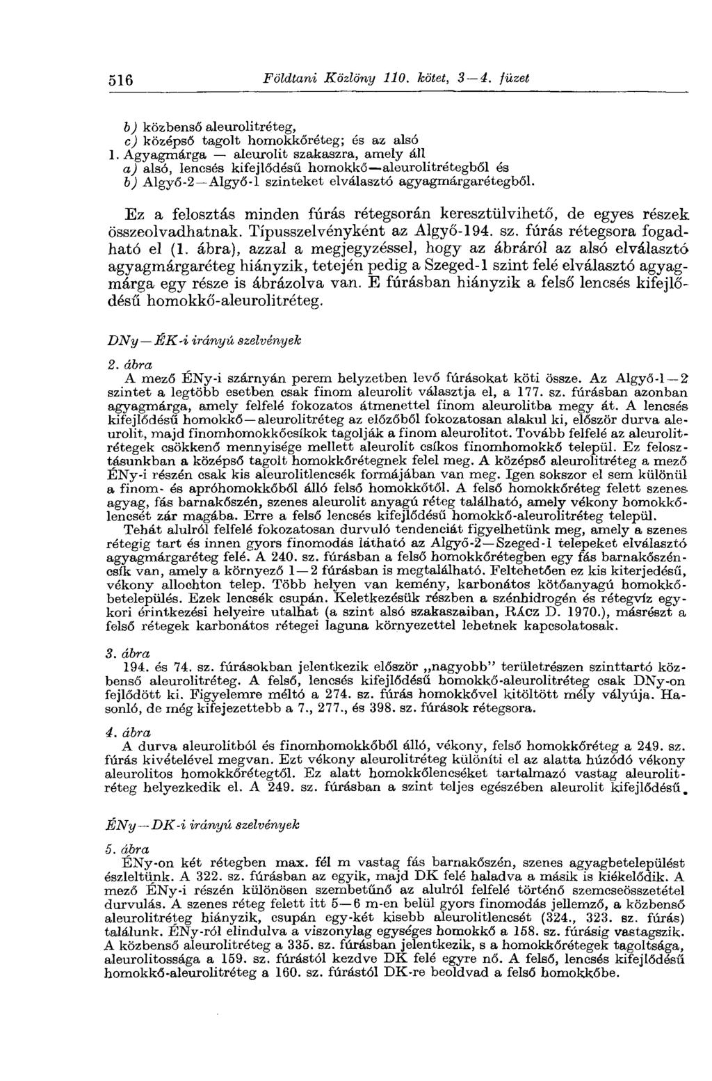 516 Földtani Közlöny 110. kötet, 3 4. füzet b) közbenső aleurolitréteg, c) középső tagolt homokkőréteg; és az alsó 1. Agyagmárga aleurolit szakaszra, amely áll a) alsó, lenesés kifejlődést!