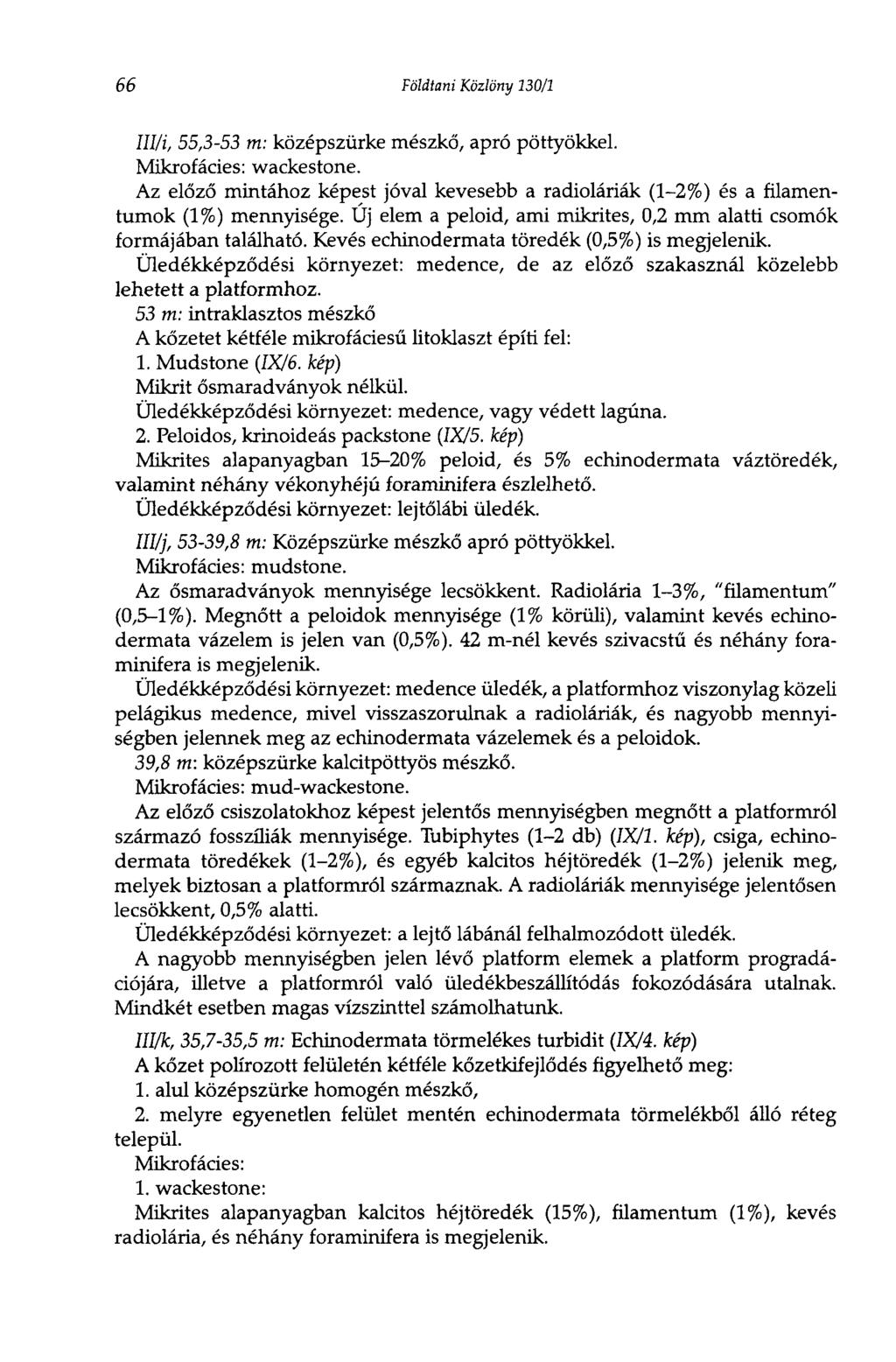 66 Földtani Közlöny 130/1 Ulli, 55,3-53 m: középszürke mészkő, apró pöttyökkel. Mikrofácies: wackestone. Az előző mintához képest jóval kevesebb a radioláriák (1-2%) és a filamentumok (1%) mennyisége.