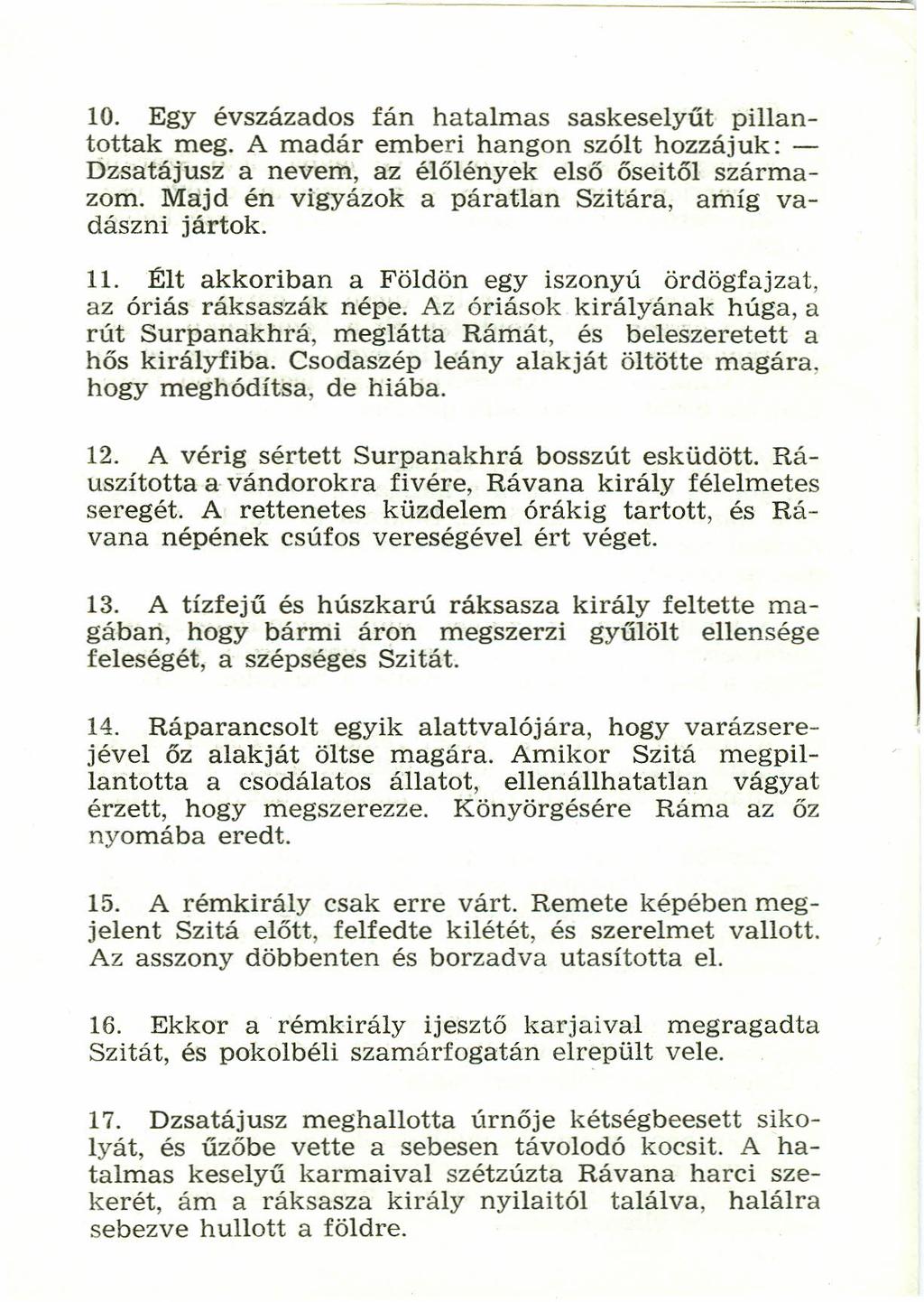 10. Egy évszázados fán hatalmas saskeselyűt pillantottak meg. A madár emberi hangon szólt hozzájuk: - Dzsatájusz a nevem, az élőlények első őseitől származom.
