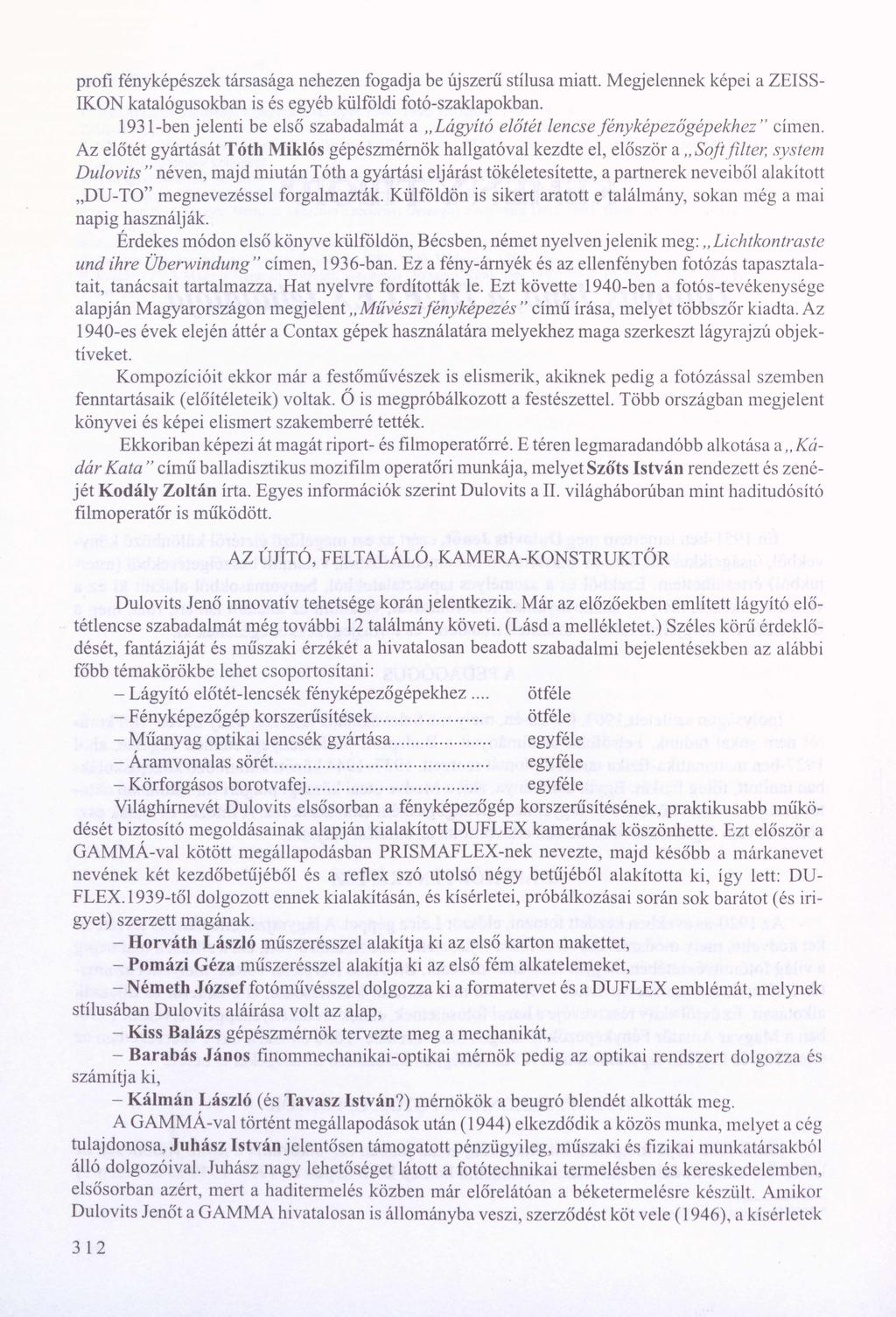 profi fényképészek társasága nehezen fogadja be újszerű stílusa miatt. Megjelennek képei a ZEISSIKON katalógusokban is és egyéb külföldi fotó-szaklapokban.