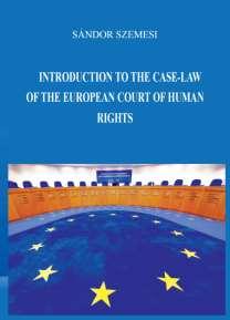 496 KÖNYVSZEMLE s mindenki más a téma iránt érdeklődőnek ezt a könyvet. Pénzes Ferenc Szemesi Sándor: Introduction to the case-law of the European Court of Human Rights Licium ART, Debrecen, 2015.