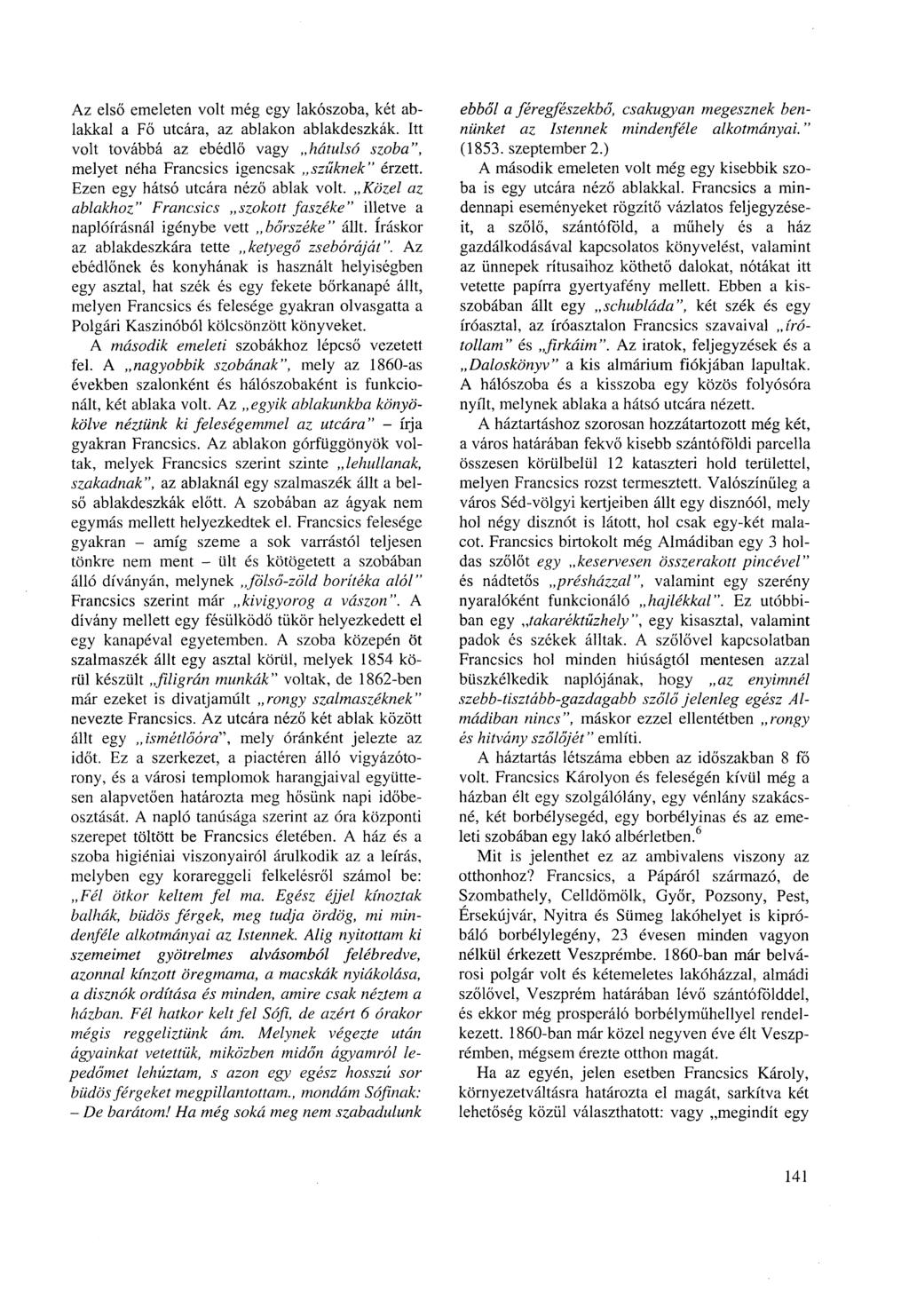 Az első emeleten volt még egy lakószoba, két ablakkal a Fő utcára, az ablakon ablakdeszkák. Itt volt továbbá az ebédlő vagy hátulsó szoba", melyet néha Francsics igencsak szűknek" érzett.