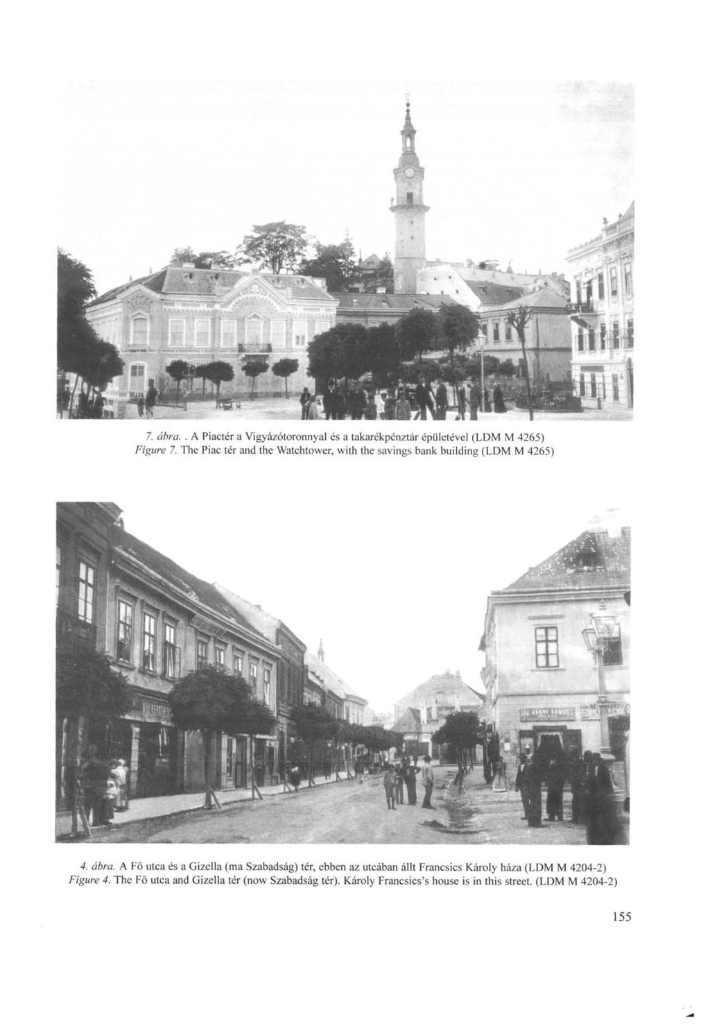 7. ábra.. A Piactér a Vigyázótoronnyal és a takarékpénztár épületével (LDM M 4265) Figure 7. The Piac tér and the Watchtower, with the savings bank building (LDM M 4265) 4. ábra. A Fő utca és a Gizella (ma Szabadság) tér, ebben az utcában állt Francsics Károly háza (LDM M 4204-2) Figure 4.