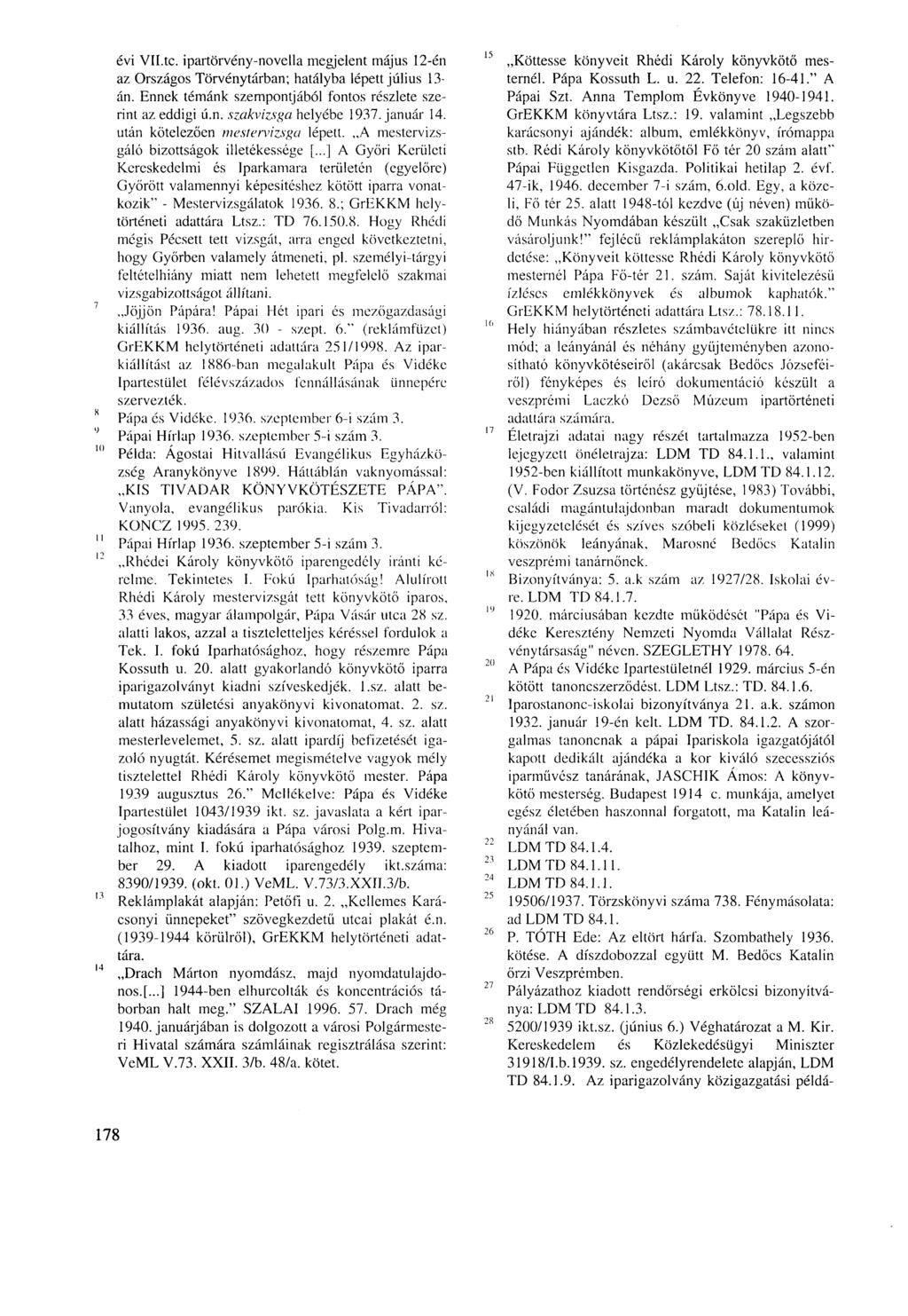 évi Vll.tc. ipartörvény-novella megjelent május 12-én az Országos Törvénytárban; hatályba lépett július 13- án. Ennek témánk szempontjából fontos részlete szerint az eddigi ú.n. szakvizsga helyébe 1937.