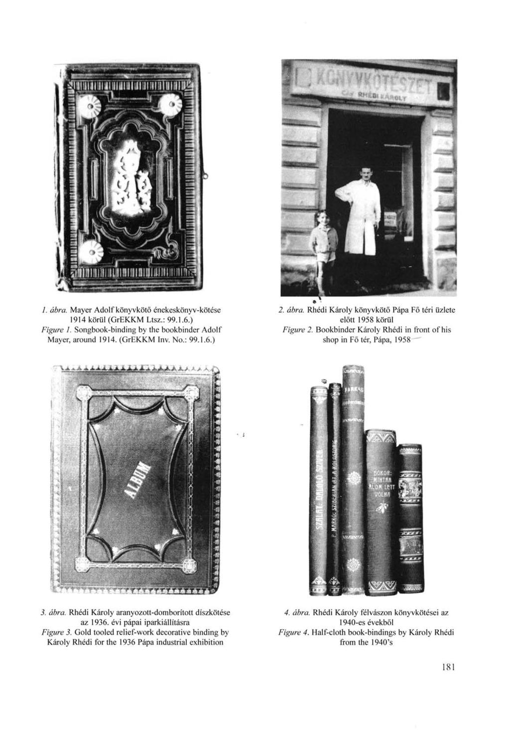 1. ábra. Mayer Adolf könyvkötő énekeskönyv-kötése 1914 körül (GrEKKM Ltsz.: 99.1.6.) Figure 1. Songbook-binding by the bookbinder Adolf Mayer, around 1914. (GrEKKM Inv. No.: 99.1.6.) 2. ábra. Rhédi Károly könyvkötő Pápa Fő téri üzlete előtt 1958 körül Figure 2.