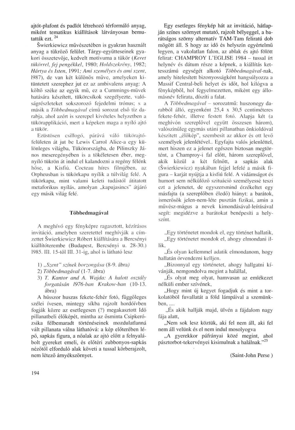 ajtót-plafont és padlót létrehozó térformáló anyag, miként tematikus kiállítások látványosan bemutatták ezt. 24 Swierkiewicz művészetében is gyakran használt anyag a tükröző felület.