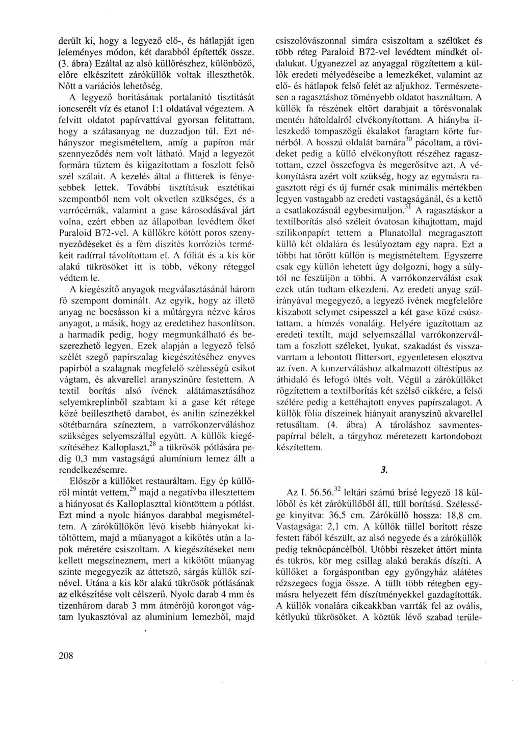 derült ki, hogy a legyező elő-, és hátlapját igen leleményes módon, két darabból építették össze. (3. ábra) Ezáltal az alsó küllőrészhez, különböző, előre elkészített záróküllők voltak illeszthetők.