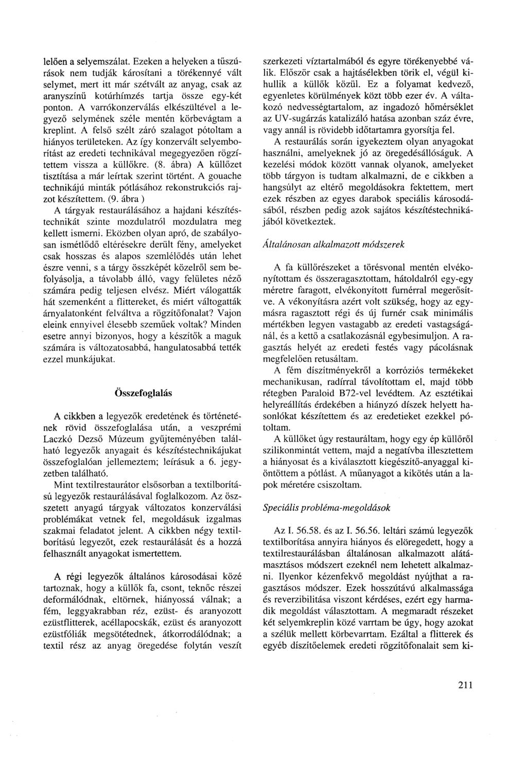 lelően a selyemszálat. Ezeken a helyeken a tűszúrások nem tudják károsítani a törékennyé vált selymet, mert itt már szétvált az anyag, csak az aranyszínű kotúrhímzés tartja össze egy-két ponton.