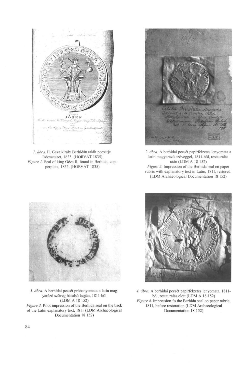 1. ábra. П. Géza király Berhidán talált pecsétje. Rézmetszet, 1835. (HORVÁT 1835) Figure I. Seal of king Géza II, found in Berhida, copperplate, 1835. (HORVÁT 1835) 2. ábra. A berhidai pecsét papírfelzetes lenyomata a latin magyarázó szöveggel, 1811-ből, restaurálás után (LDM A 18 152) Figure 2.
