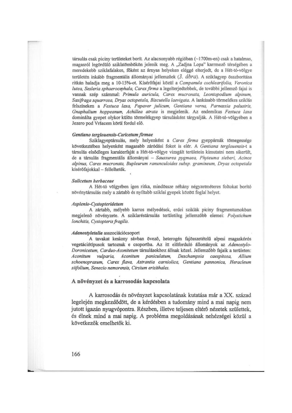 társulás csak piciny terilleteket borít. Az alacsonyabb régióban (-l 100m--en) csak a hatalmas, magasról legördülő sziklatömbökön jelenik meg.