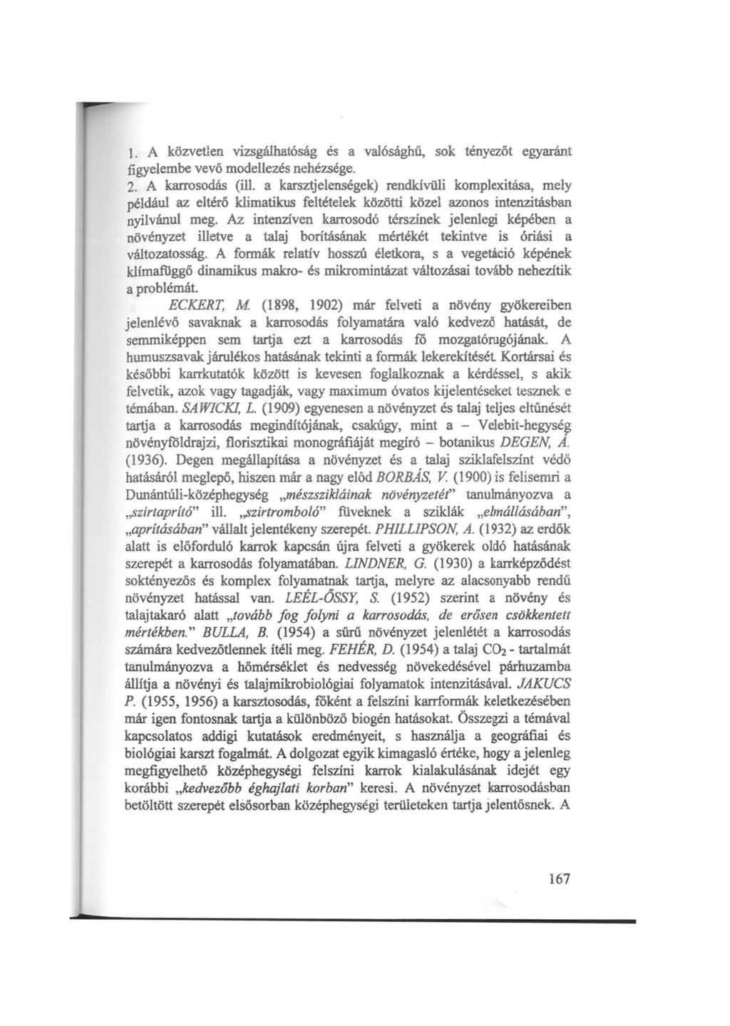 1. A közvetlen vizsgálhatóság és a valósághű, sok tényezőt egyaránt figyelembe vevő modellezés nehézsége. 2. A karrosodás (ill.