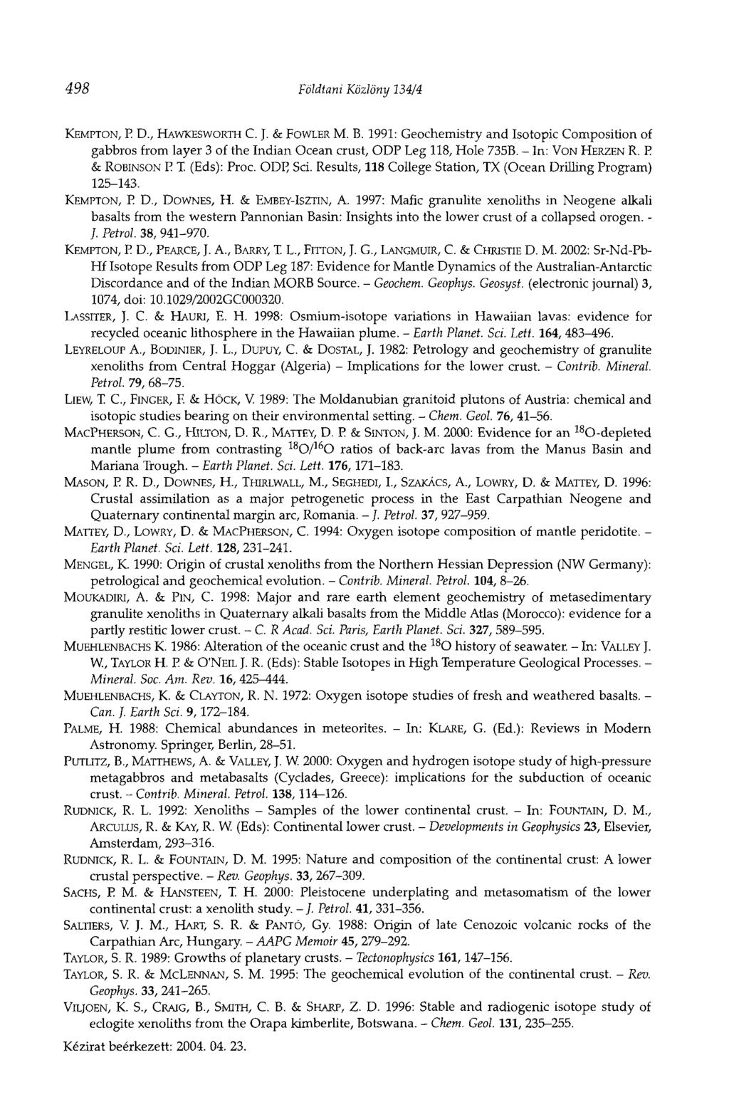 498 Földtani Közlöny 134/4 KEMPTON, E D., HAWKESWORTH C. J. & FOWLER M. В. 1991: Geochemistry and Isotopic Composition of gabbros from layer 3 of the Indian Ocean crust, ODP Leg 118, Hole 735B.