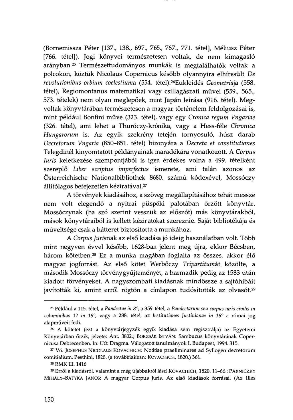 (Bornemissza Péter [137., 138., 697., 765., 767., 771. tétel], Méliusz Péter [766. tétel]). Jogi könyvei természetesen voltak, de nem kimagasló arányban.