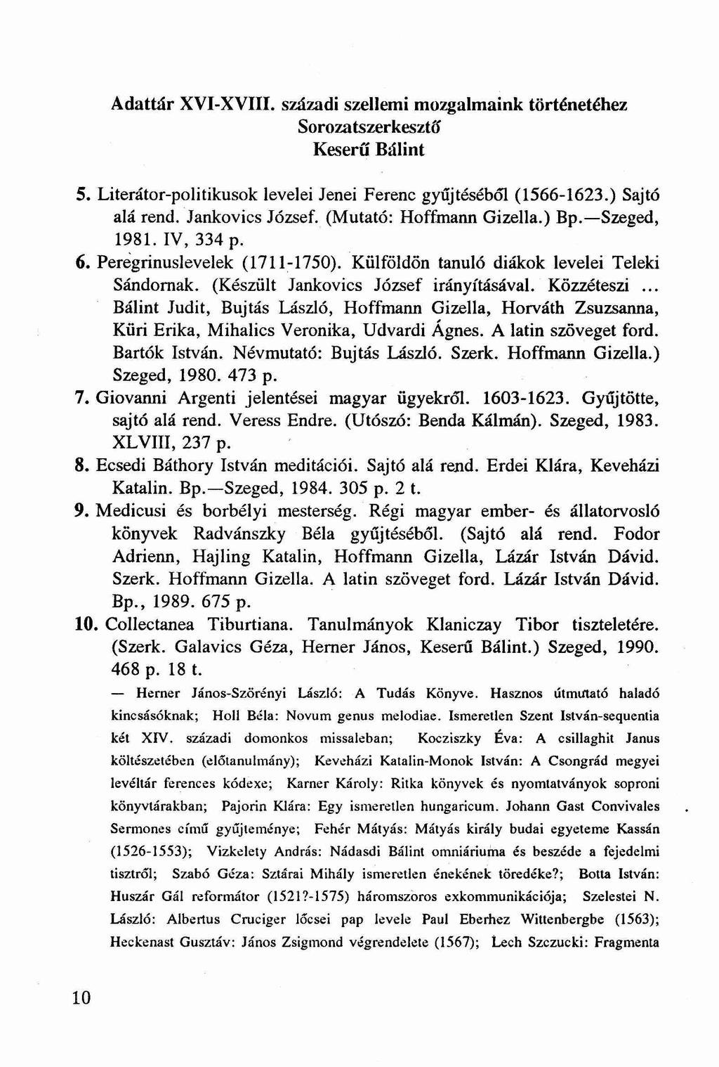 Adattár XVI-XVIII. századi szellemi mozgalmaink történetéhez Sorozatszerkesztő Keserű Bálint 5. Literátor-politikusok levelei Jenei Ferenc gyűjtéséből (1566-1623.) Sajtó alá rend. Jankovics József.