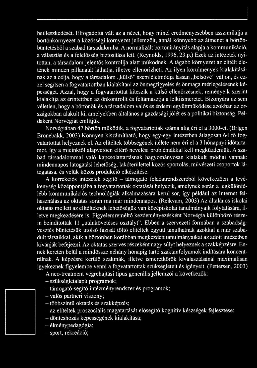 Az ilyen körülmények kialakításának az a célja, hogy a társadalom külső szemléletmódja lassan belsővé váljon, és ezzel segítsen a fogvatartottban kialakítani az önmegfigyelés és önmaga mérlegelésének