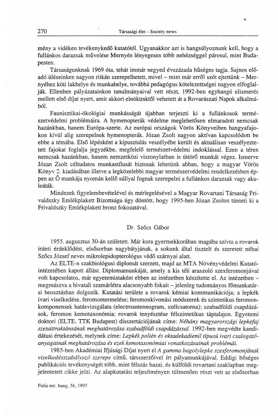mény a vidéken tevékenykedő kutatótól. Ugyanakkor azt is hangsúlyoznunk kell, hogy a fullánkos darazsak művelése Mernyén lényegesen több nehézséggel párosul, mint Budapesten.