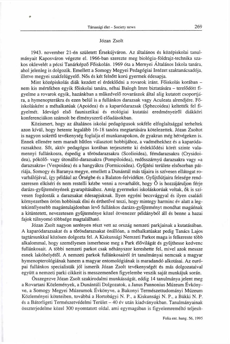 Józan Zsolt 1943. november 21-én született Érsekújváron. Az általános és középiskolai tanulmányait Kaposváron végezte el.