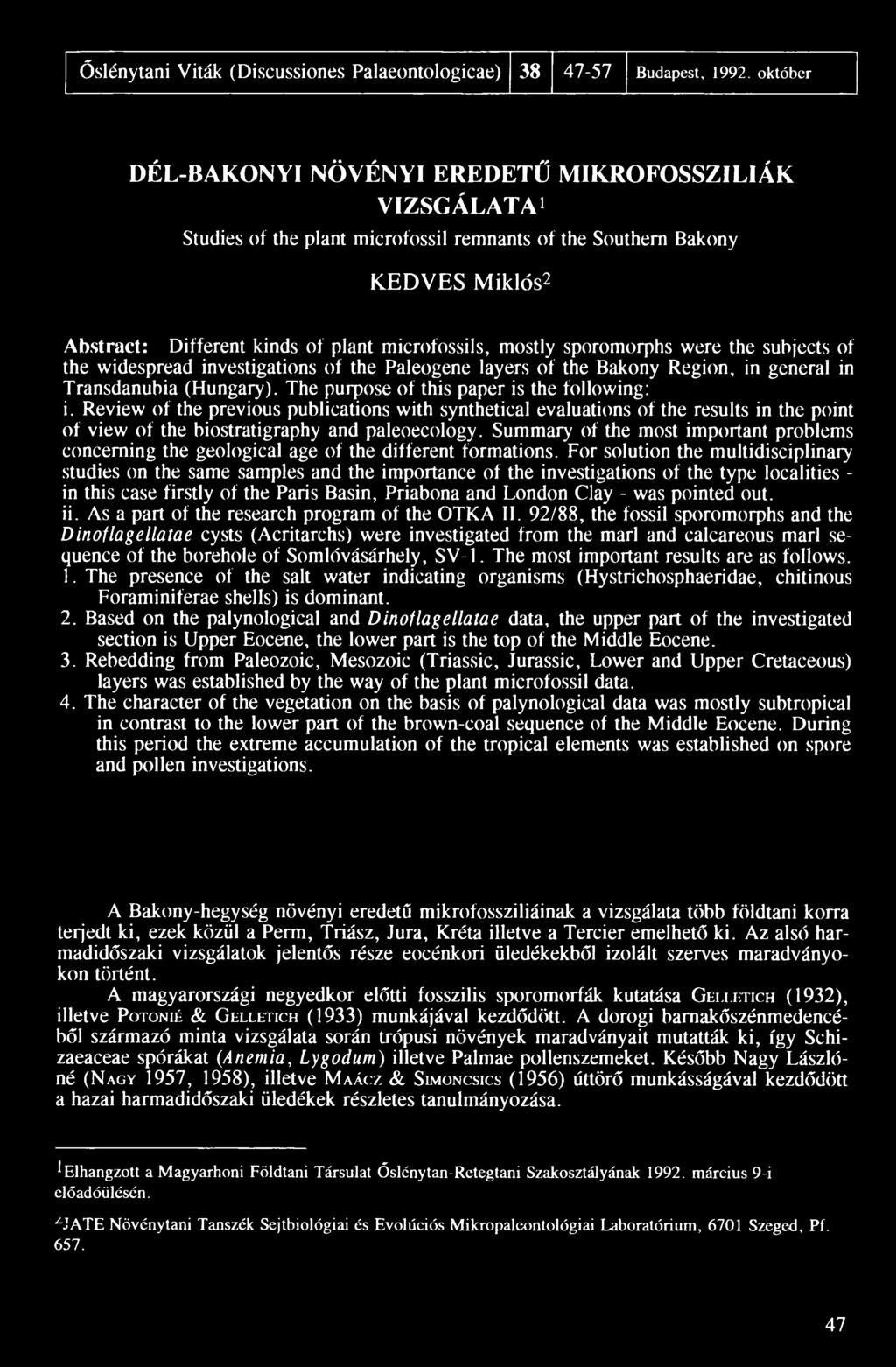 sporomorphs were the subjects of the widespread investigations of the Paleogene layers of the Bakony Region, in generál in Transdanubia (Hungary). The purpose of this paper is the following: i.