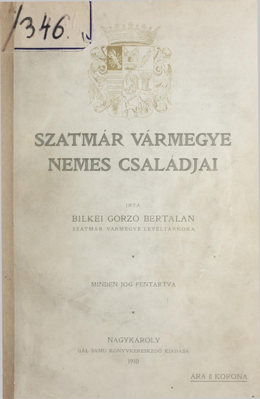 SZATMÁR VÁRMEGYE NEMES CSALÁDJAI IRTA B1LKEI GORZO BERTALAN SZATMÁR VÁRMEGYE