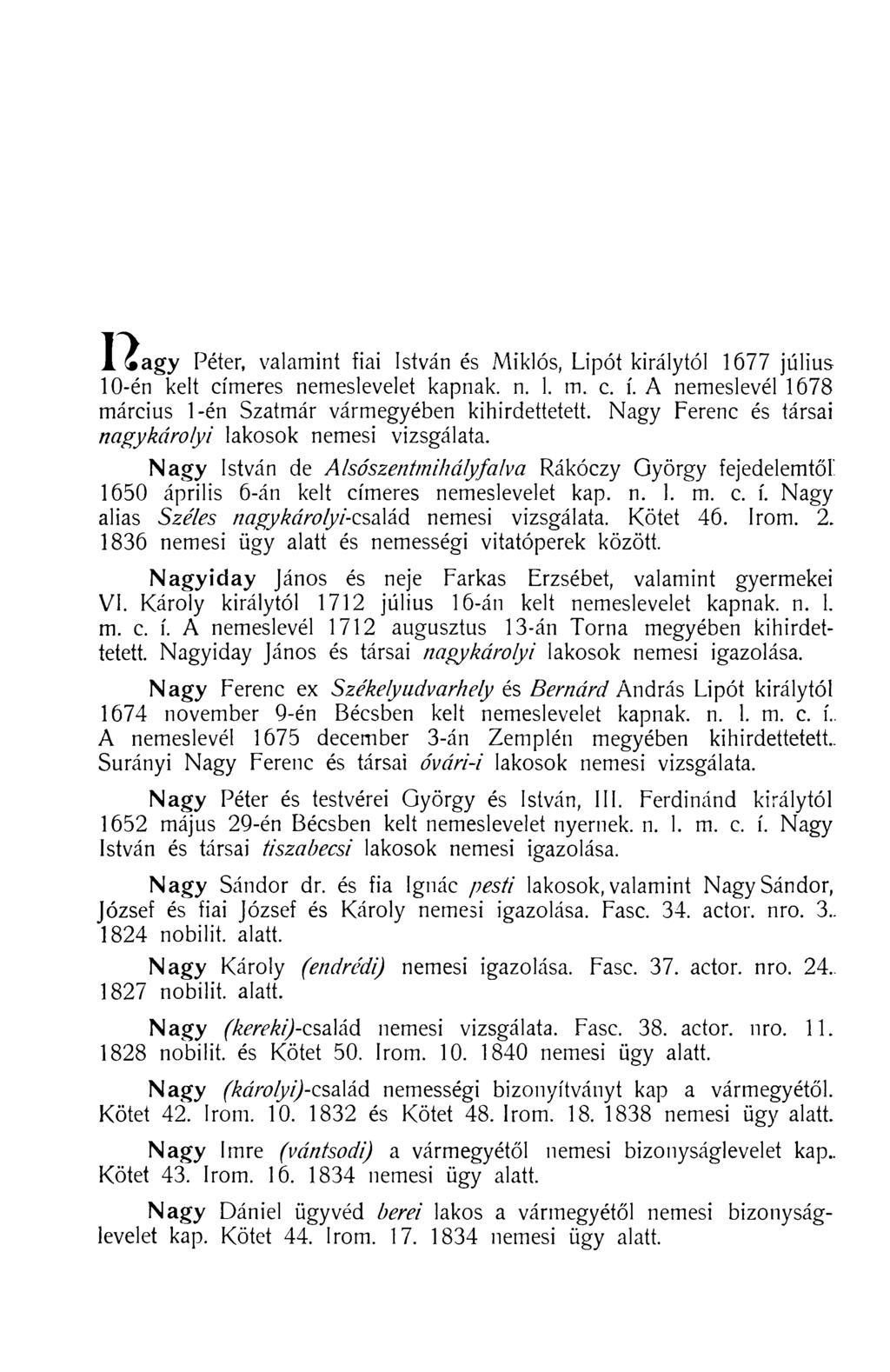 agy Péter, valamint fiai István és Miklós, Lipót királytól 1677 július 10-én kelt címeres nemeslevelet kapnak, n. 1. m. c. í. A nemeslevél 1678 március 1-én Szatmár vármegyében kihirdettetett.