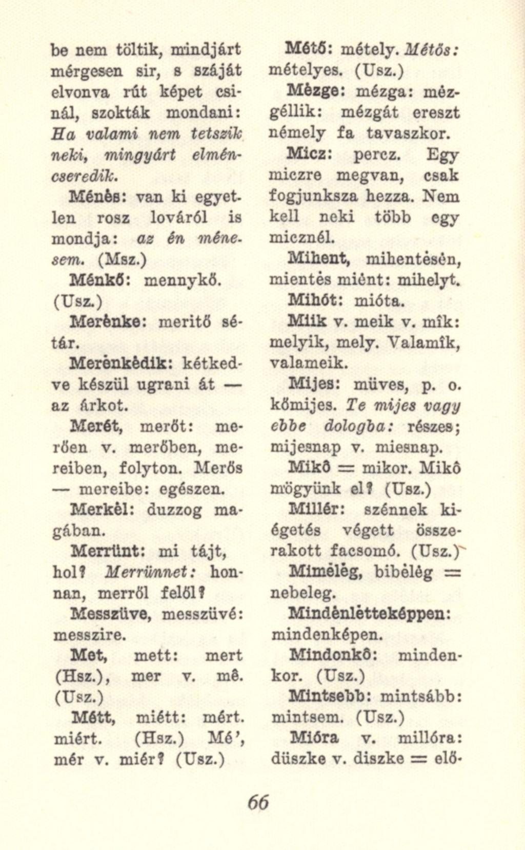 be nem töltik, mindjárt mérgesen sir, s száját elvonva rút képet csinál, szokták mondani: Ha valami nem tetszik neki, mingyárt elméncseredik.