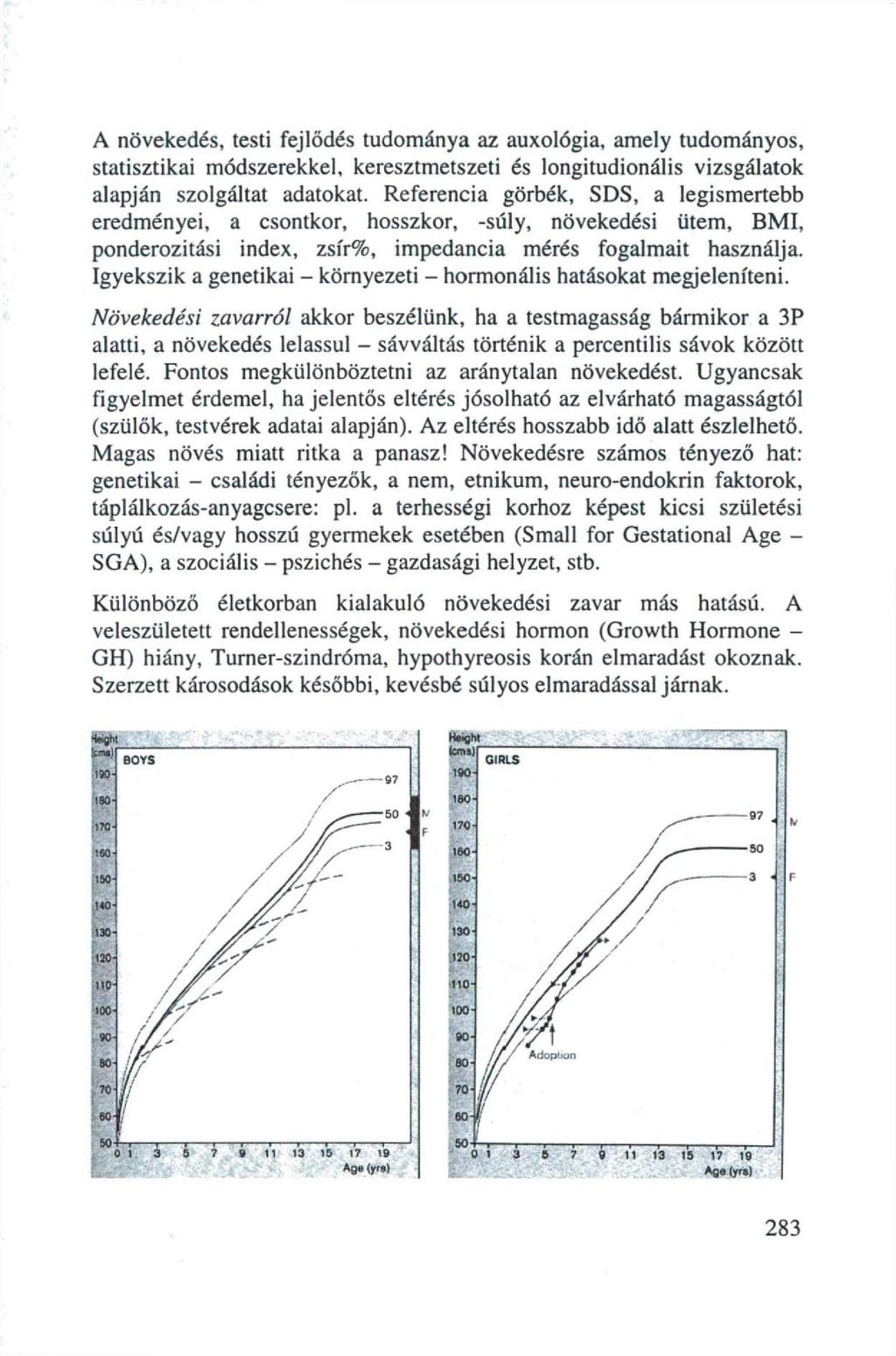 A növekedés, testi fejlődés tudmánya az auxlógia, amely tudmánys, statisztikai módszerekkel, keresztmetszeti és lngitudinális vizsgálatk alapján szlgáltat adatkat.