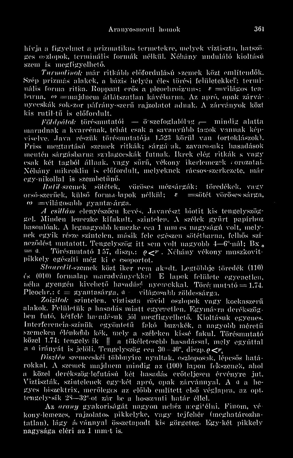 Roppant ers a pleochroizmus: =világos teáimmá, M =majdnem átlátszatlan kávébarna. Az apró, opak zárványócskák sokszor páfrány-szer rajzolatot adnak. A zárványok közt kis rutil-t is elfordult.