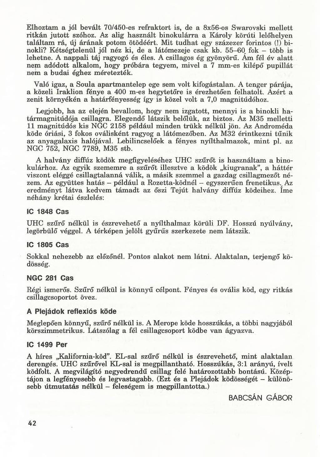 Elhoztam a jól bevált 70/450-es refraktort is, de a 8x56-os Swarovski mellett ritkán jutott szóhoz. Az alig használt binokulárra a Károly körúti lelőhelyen találtam rá, új árának potom ötödéért.