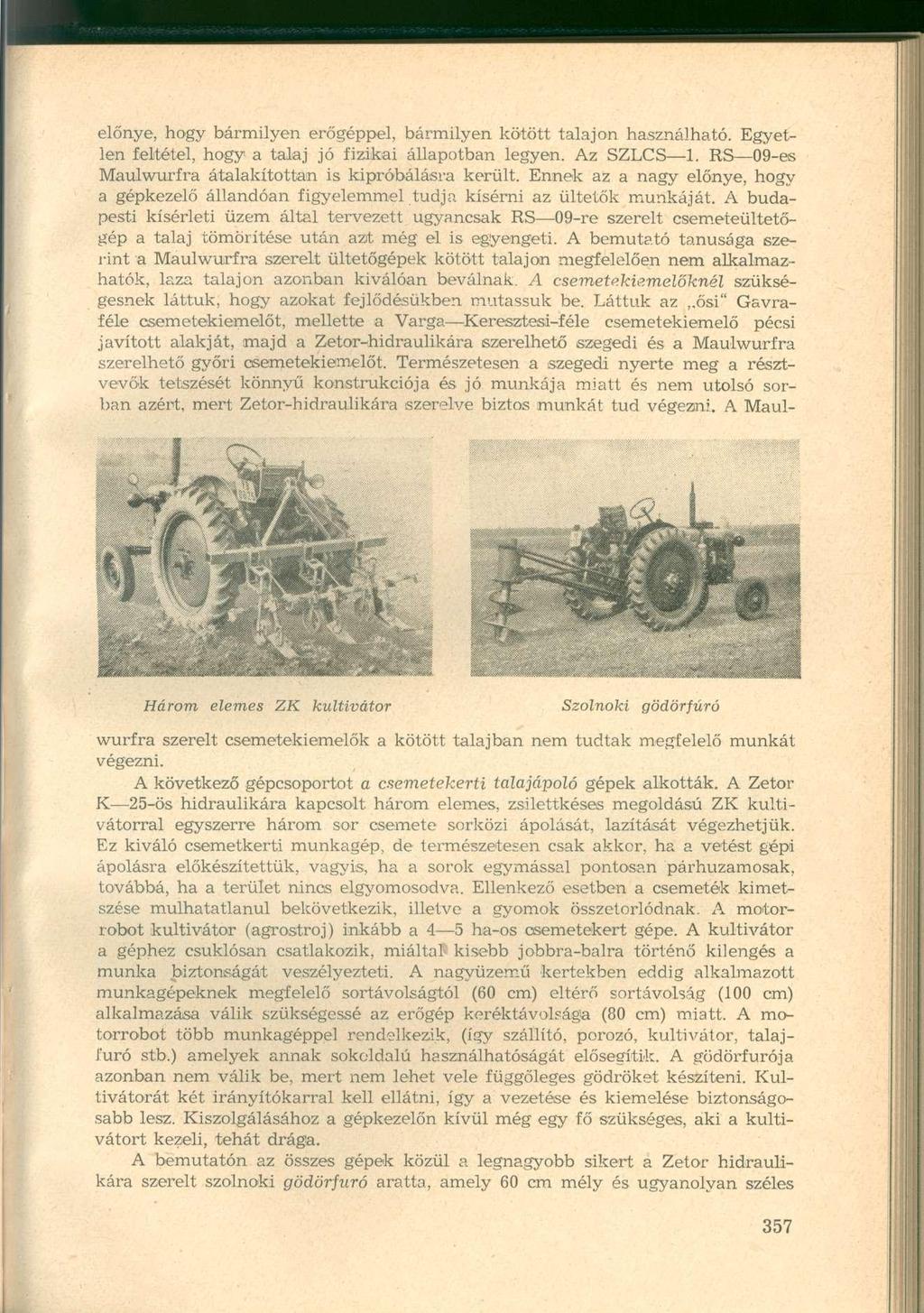 előnye, hogy bármilyen erőgéppel, bármilyen kötött talajon használható. Egyetlen feltétel, hogy a talaj jó fizikai állapotban legyen. Az SZLCS 1.