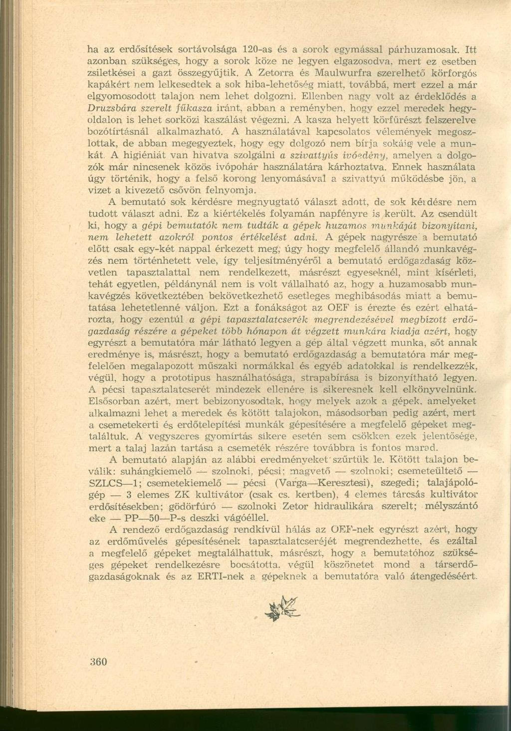 ha az erdősítések sortávolsága 120-as és a sorok egymással párhuzamosak. Itt azonban szükséges, hogy a sorok köze ne legyen elgazosodva, mert ez esetben zsiletkései a gazt összegyűjtik.