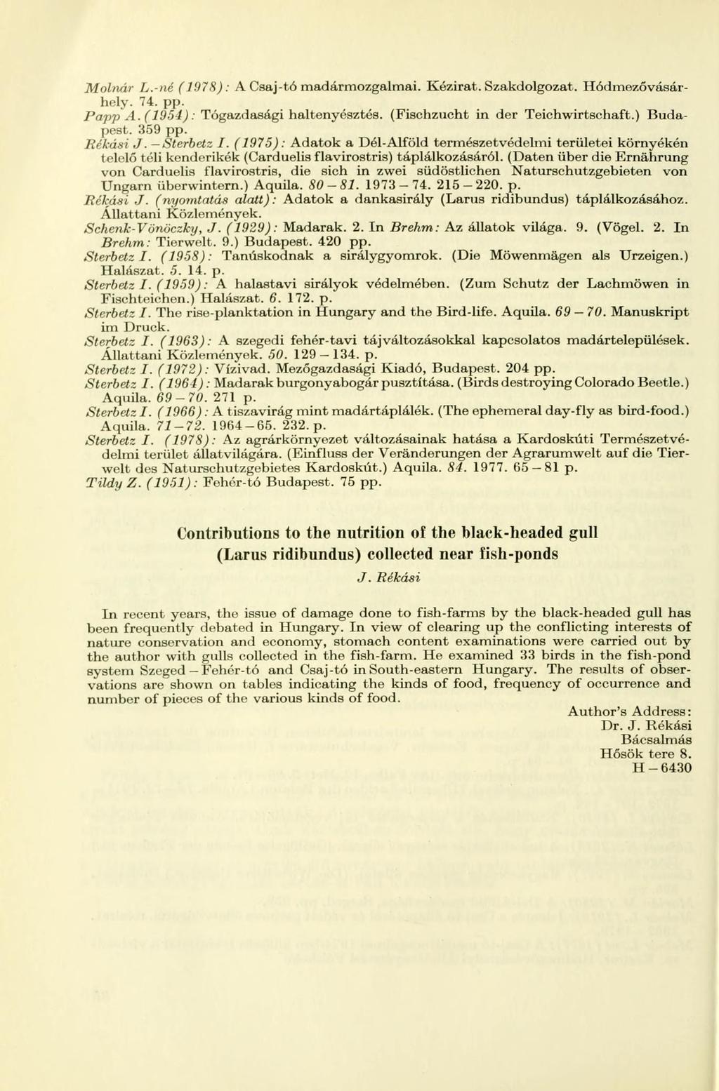 Molnár L.-né (1978): A Csaj-tó madármozgalmai. Kézirat. Szakdolgozat. Hódmezővásárhely. 74. pp. Papp A. (1954): Tógazdasági haltenyésztés. (Fischzucht in der Teichwirtschaft.) Budapest. 359 pp.