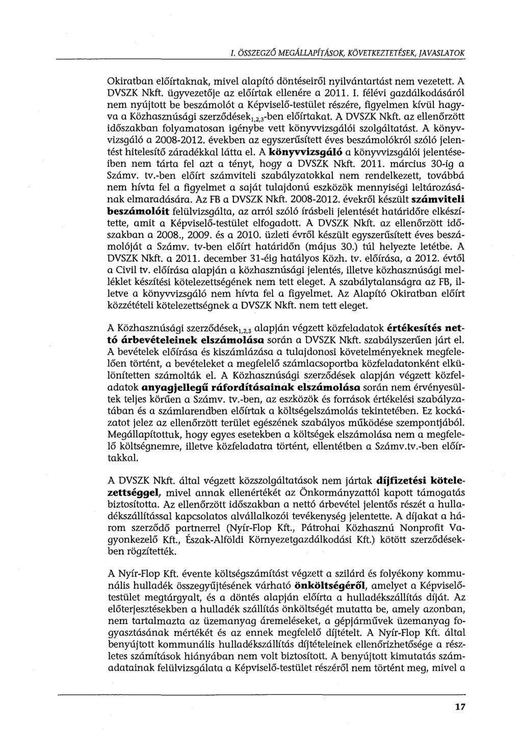 I. ÖSSZEGZŐ MEGALLAPfTÁSOK, KÖVETKEZTETÉSEK, JAVASLATOK Okiratban előírtaknak, mivel alapító döntéseiről nyilvántartást nem vezetett. A DVSZK Nkft. ügyvezetője az előírtak ellenére a 2011. I.