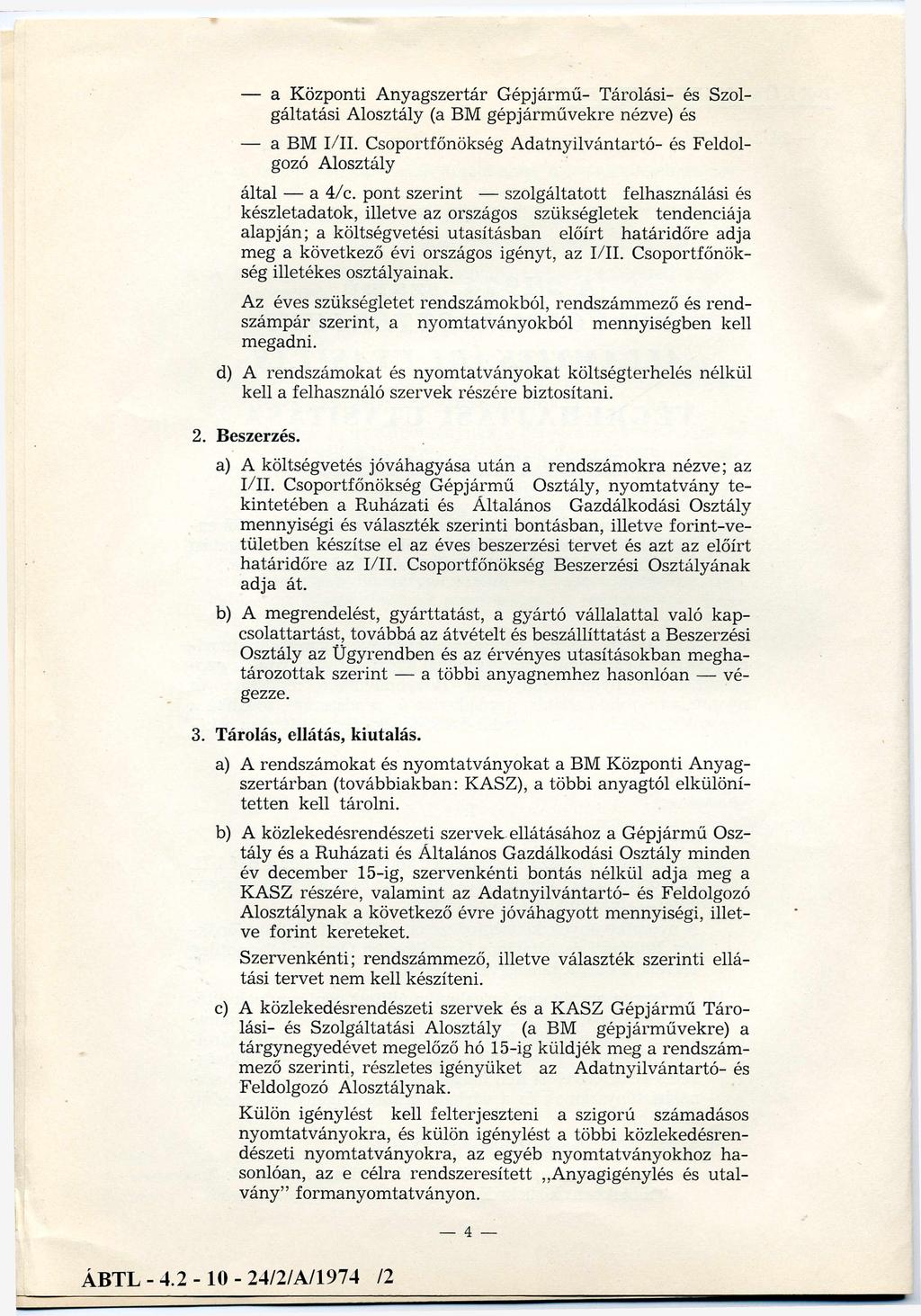 a Központi A nyagszertár G épjárm ű Tárolási és Szol gáltatási Alosztály (a BM gépjárm űvekre nézve) és a BM I/II. Csoportfőnökség A datnyilvántartó és Feldol gozó Alosztály által a 4/c.