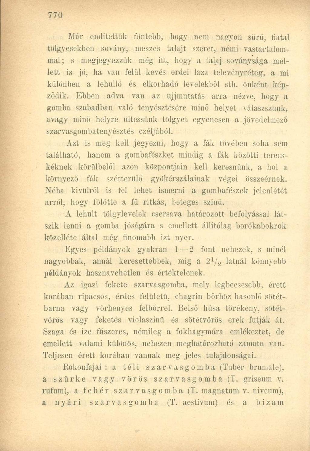 Már emiitettük föntebb, hogy nem nagyon sűrű, fiatal tölgyesekben sovány, meszes talajt szeret, némi vastartalommal ; s megjegyezzük még itt, hogy a talaj soványsága mellett is jó, ha van felül kevés