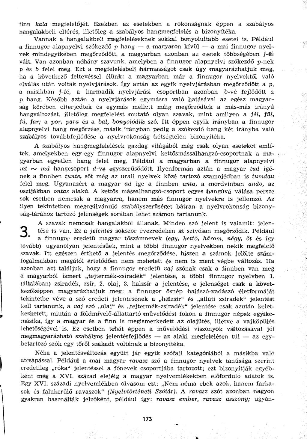 finn kala megfelelőjét. Ezekben az esetekben a rokonságnak éppen a szabályos hangalakbeli eltérés, illetőleg a szabályos hangmegfelelés a bizonyítéka.