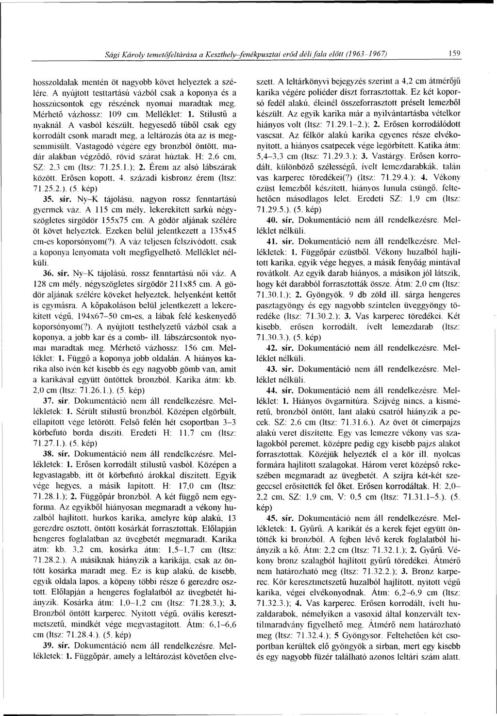 Sági Károly temetőfeltárása a Keszthely-fenékpusztai erőd déli fala előtt (1963-1967) 159 hosszoldalak mentén öt nagyobb követ helyeztek a szélére.