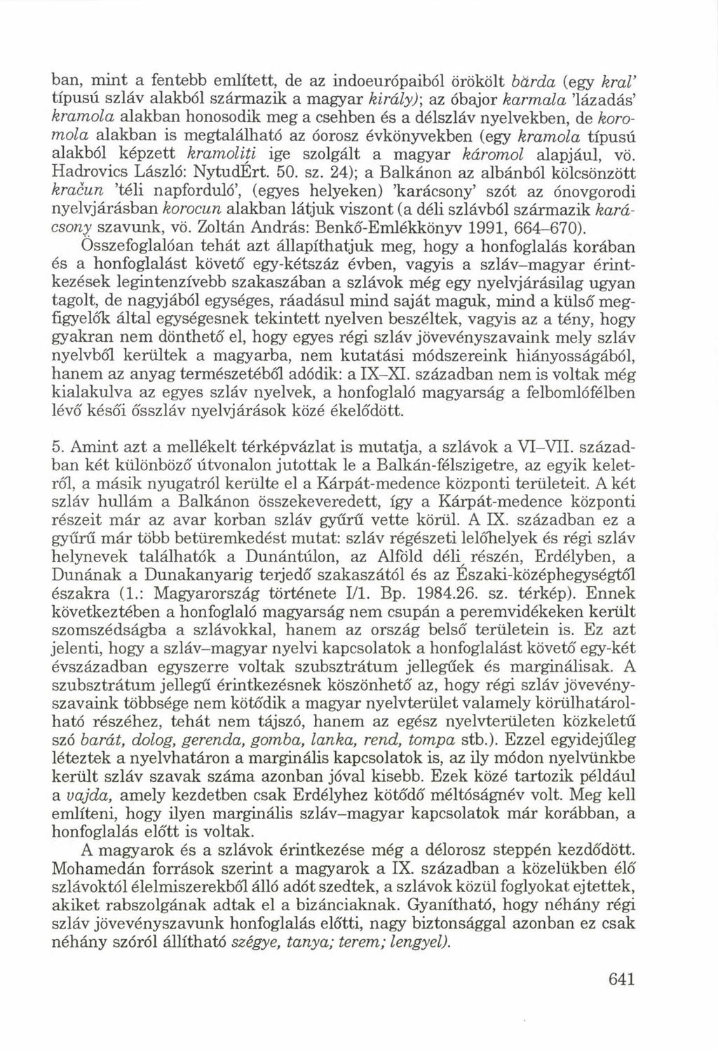 ban, mint a fentebb említett, de az indoeurópaiból örökölt bärda (egy k ra l típusú szláv alakból származik a magyar király); az óbajor karm ala lázadás kram ola alakban honosodik meg a csehben és a