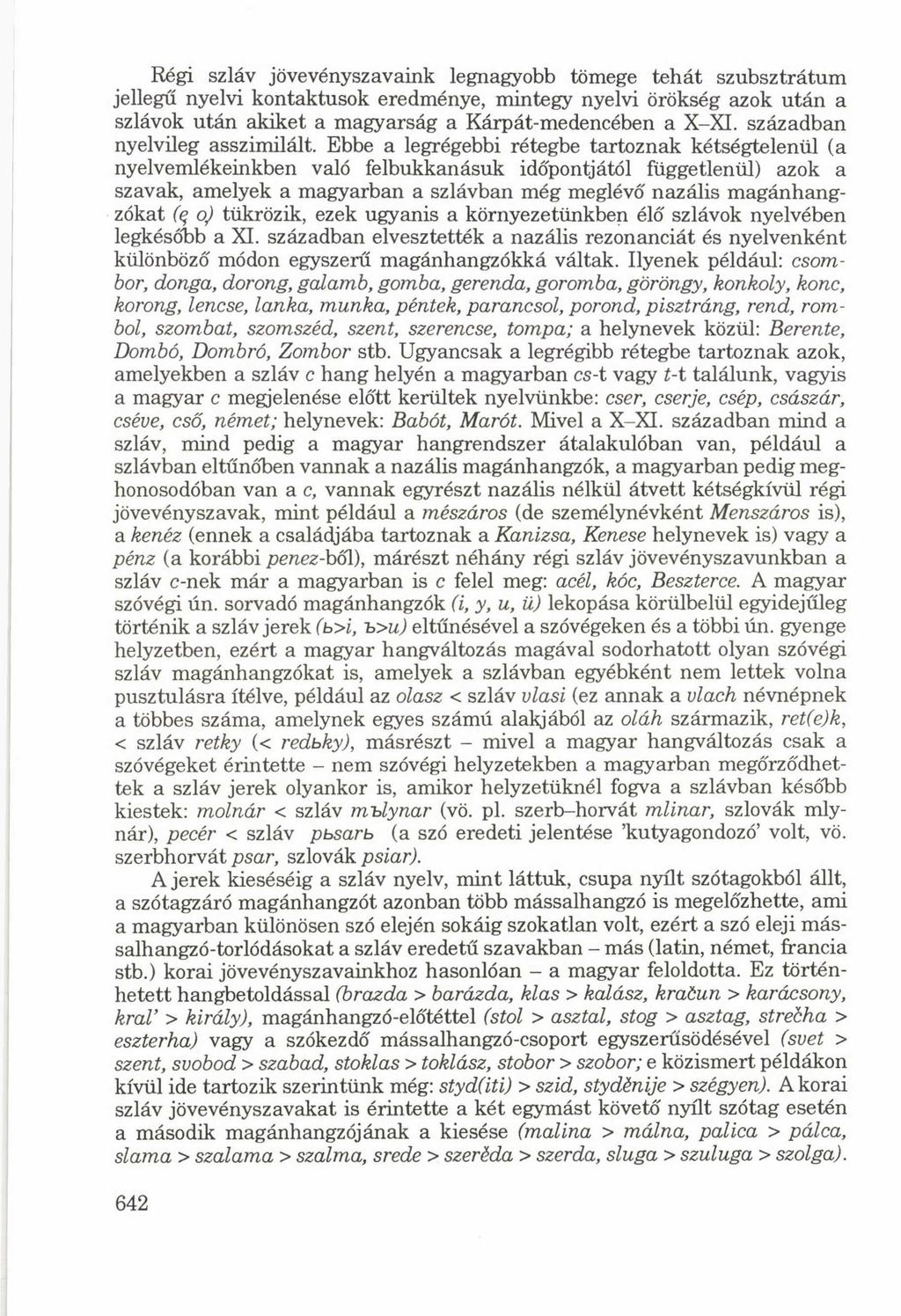 Régi szláv jövevényszavaink legnagyobb tömege tehát szubsztrátum jellegű nyelvi kontaktusok eredménye, mintegy nyelvi örökség azok után a szlávok után akiket a magyarság a Kárpát-medencében a X-XI.