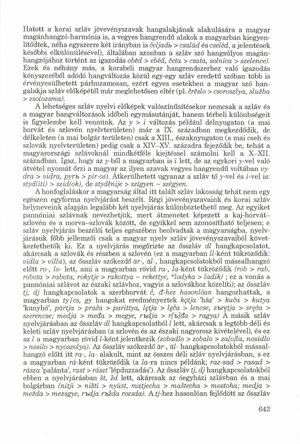 Hatott a korai szláv jövevényszavak hangalakjának alakulására a magyar magánhangzó-harmónia is, a vegyes hangrendű alakok a magyarban kiegyenlító'dtek, néha egyszerre két irányban is öeljadb > család