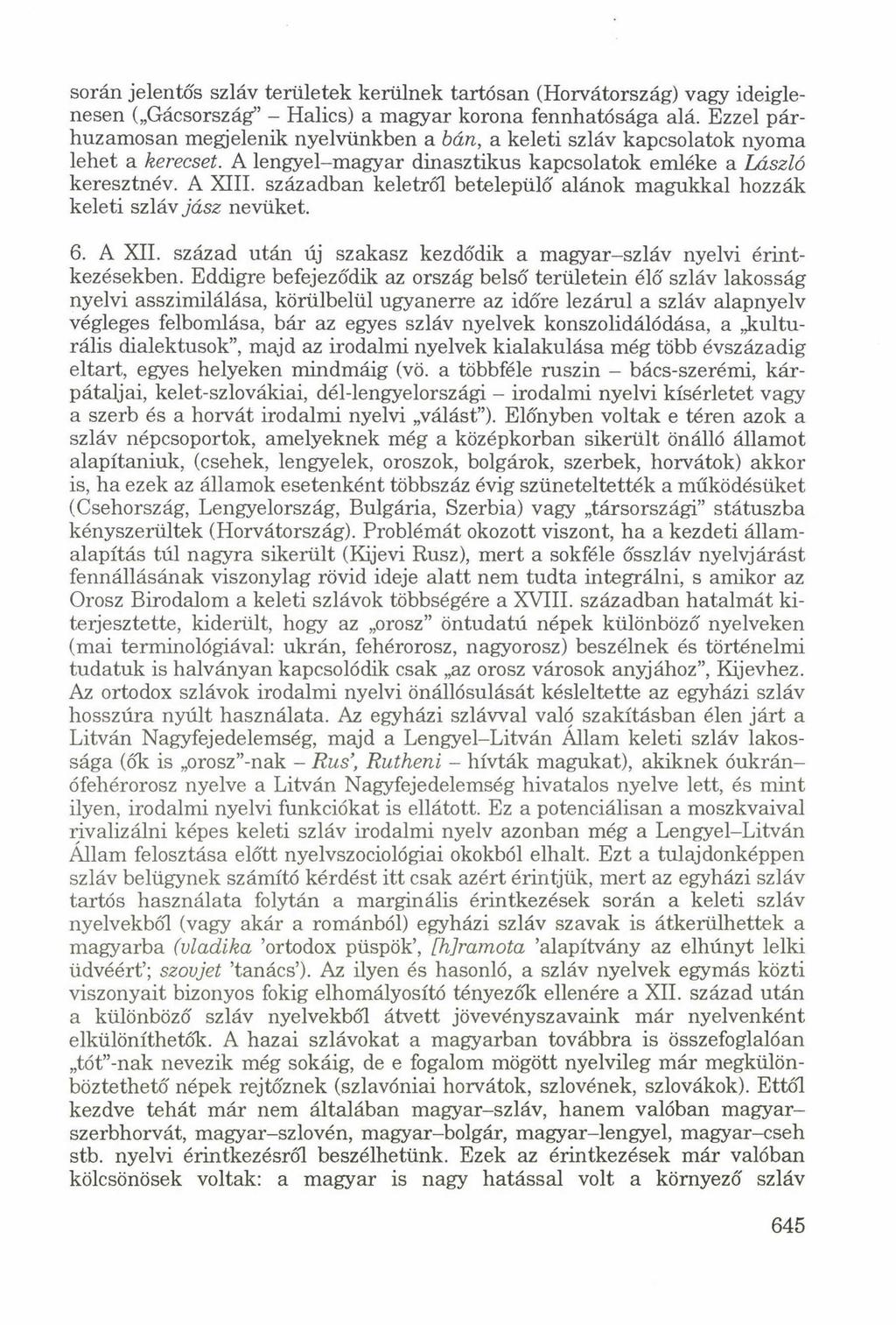 során jelentős szláv területek kerülnek tartósan (Horvátország) vagy ideiglenesen ( Gácsország - Halics) a magyar korona fennhatósága alá.