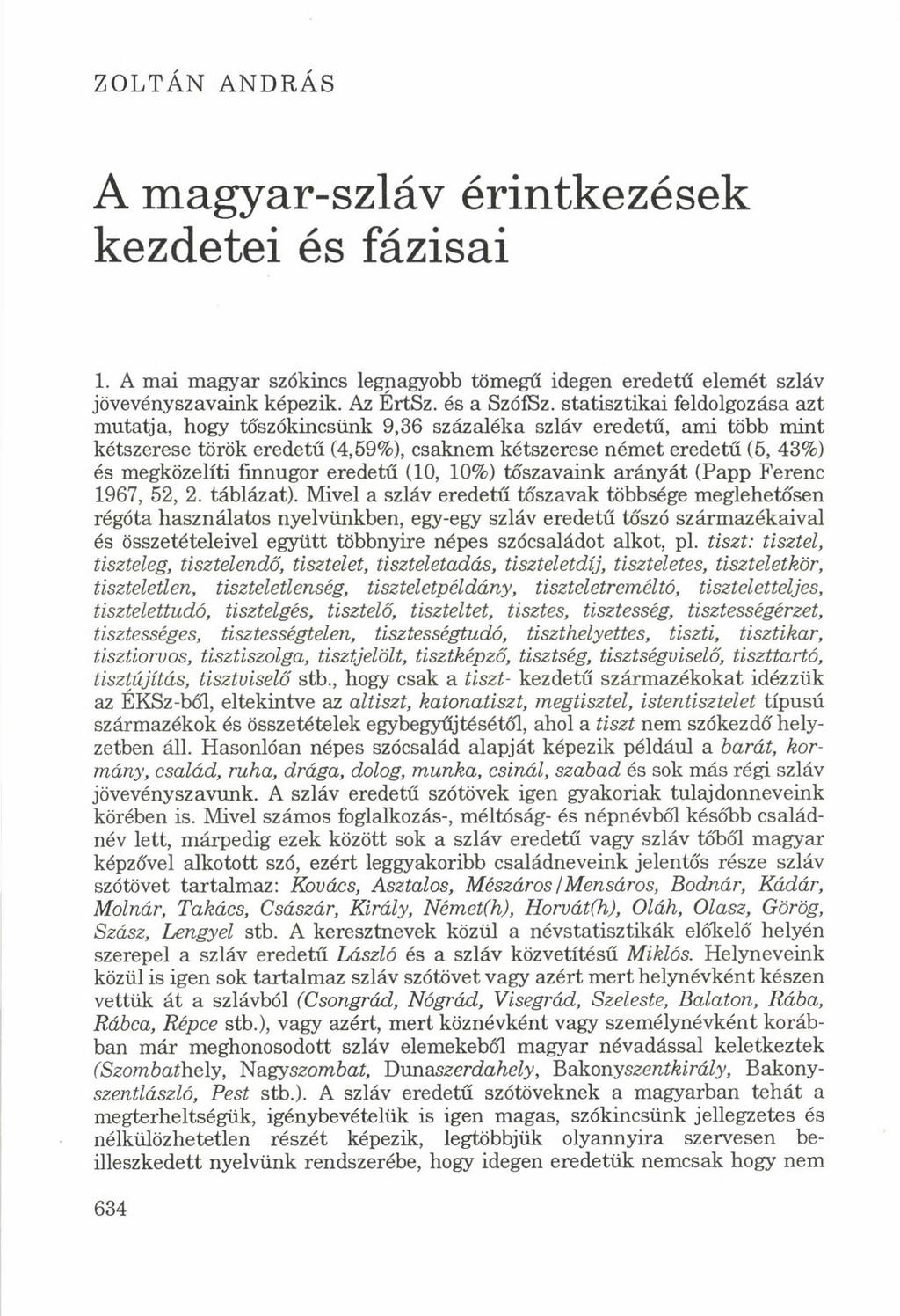 ZOLTÁN ANDRÁS A m ag y ar-szláv é rin tk e z é se k k ezd etei és fázisai 1. A mai magyar szókincs legnagyobb tömegű idegen eredetű elem ét szláv jövevényszavaink képezik. Az ÉrtSz. és a SzófSz.