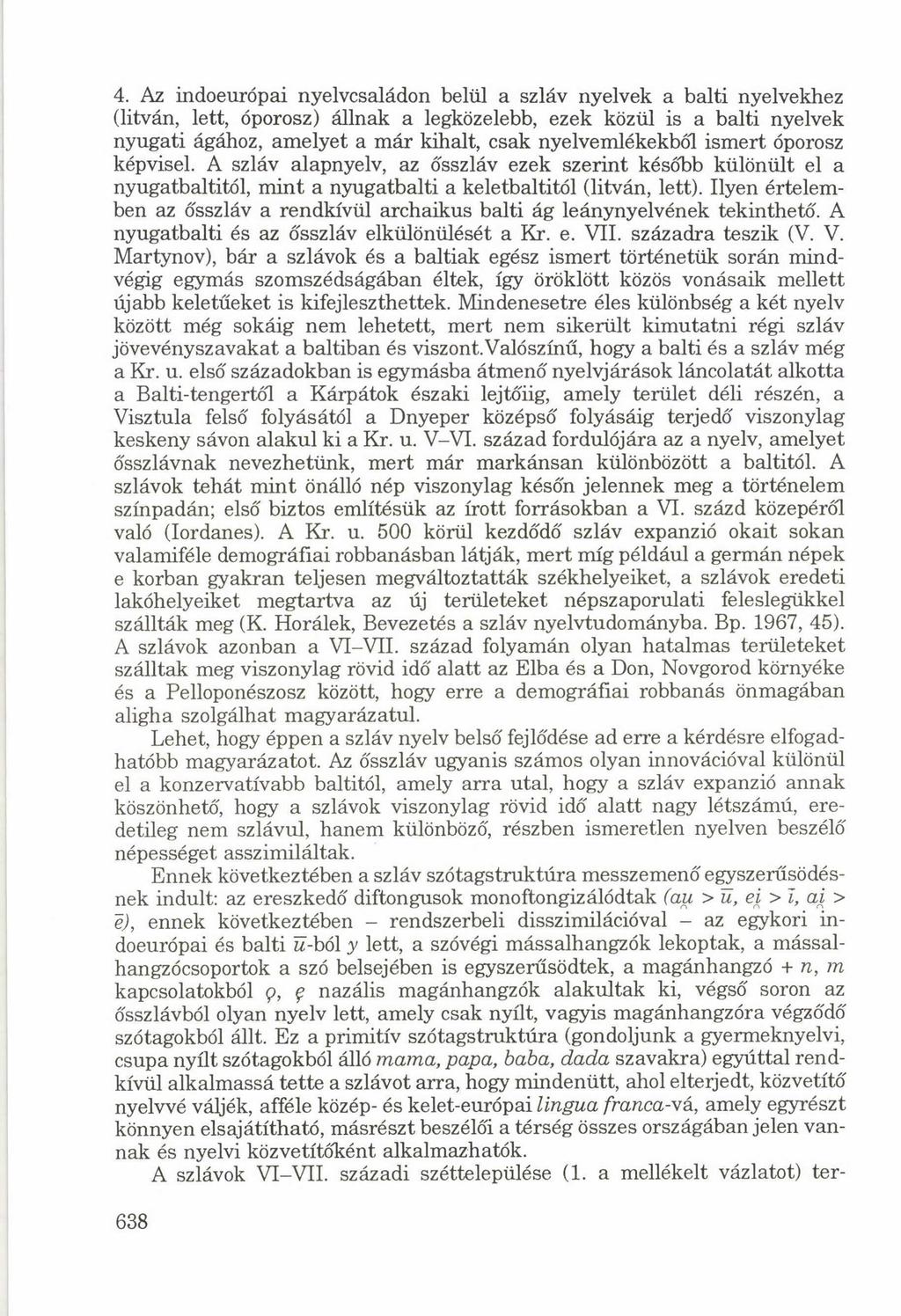 4. Az indoeurópai nyelvcsaládon belül a szláv nyelvek a balti nyelvekhez (litván, lett, óporosz) állnak a legközelebb, ezek közül is a balti nyelvek nyugati ágához, amelyet a már kihalt, csak