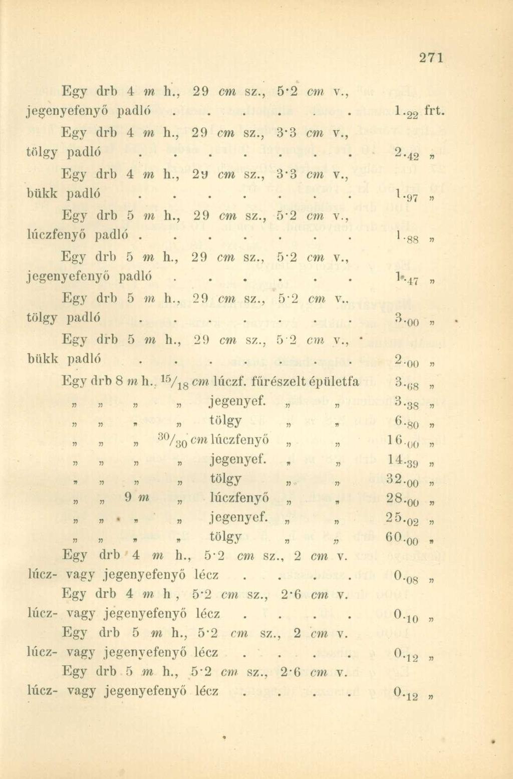 Egy drb 4 m h. 29 cm sz. 5-2 cm jegenyefenyő padló frt Egy drb 4 m h. 29 cm sz. 3-3 cm tölgy padló Egy drb 4 m h. 2y cm sz. 3-3 cm 2-42 bükk padló 1-97 Egy drb 5 m b. 29 cm sz. 5-2 cm lúczfenyő padló.