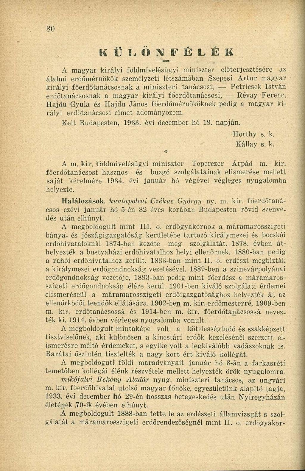 K Ü L Ö N F É L É K A magyar királyi földmívelésügyi miniszter előterjesztésére az álalmi erdőmérnökök személyzeti létszámában Szepesi Artúr magyar királyi főerdőtanácsosnak a miniszteri tanácsosi,