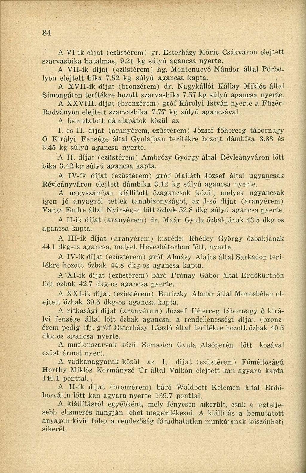 A Vl-ik díjat (ezüstérem) gr. Esterházy Móric Csákváron elejtett szarvasbika hatalmas, 9.21 kg súlyú agancsa nyerte. A Vll-ik díjat (ezüstérem) hg. Montenuovó Nándor által'pörbölyön elejtett bika 7.
