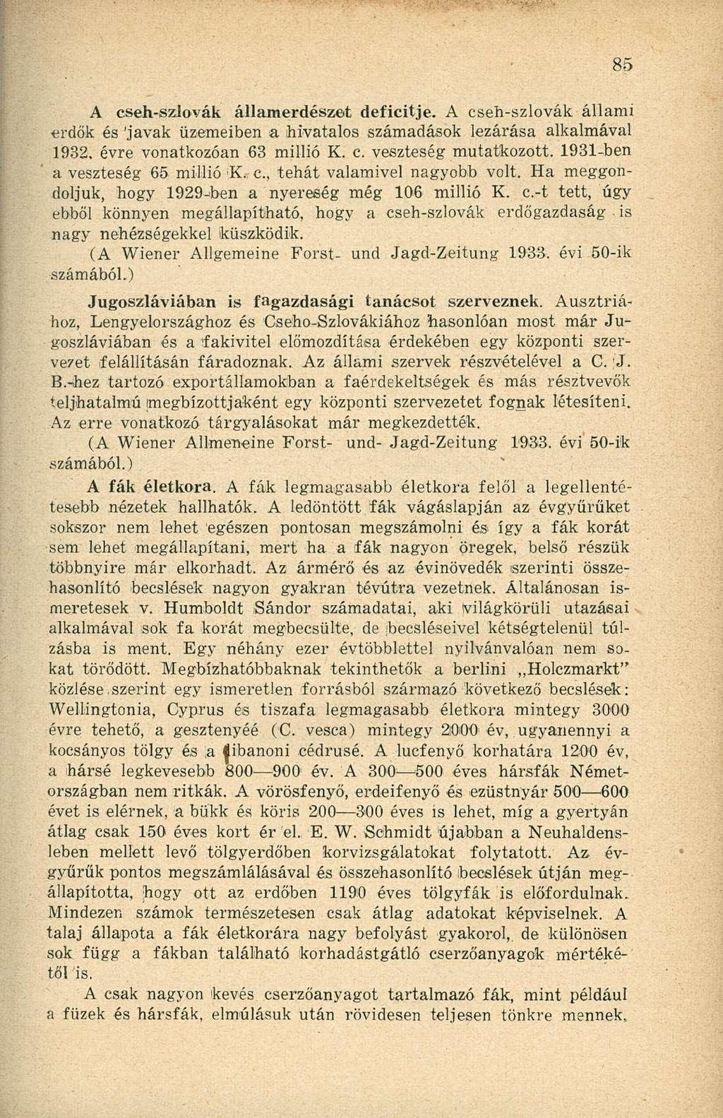 A cseh-szlovák államerdészet deficitje. A cseh-szlovák állami erdők és 'javak üzemeiben a hivatalos számadások lezárása alkalmával 1932. évre vonatkozóan 63 millió K. c. veszteség mutatkozott.