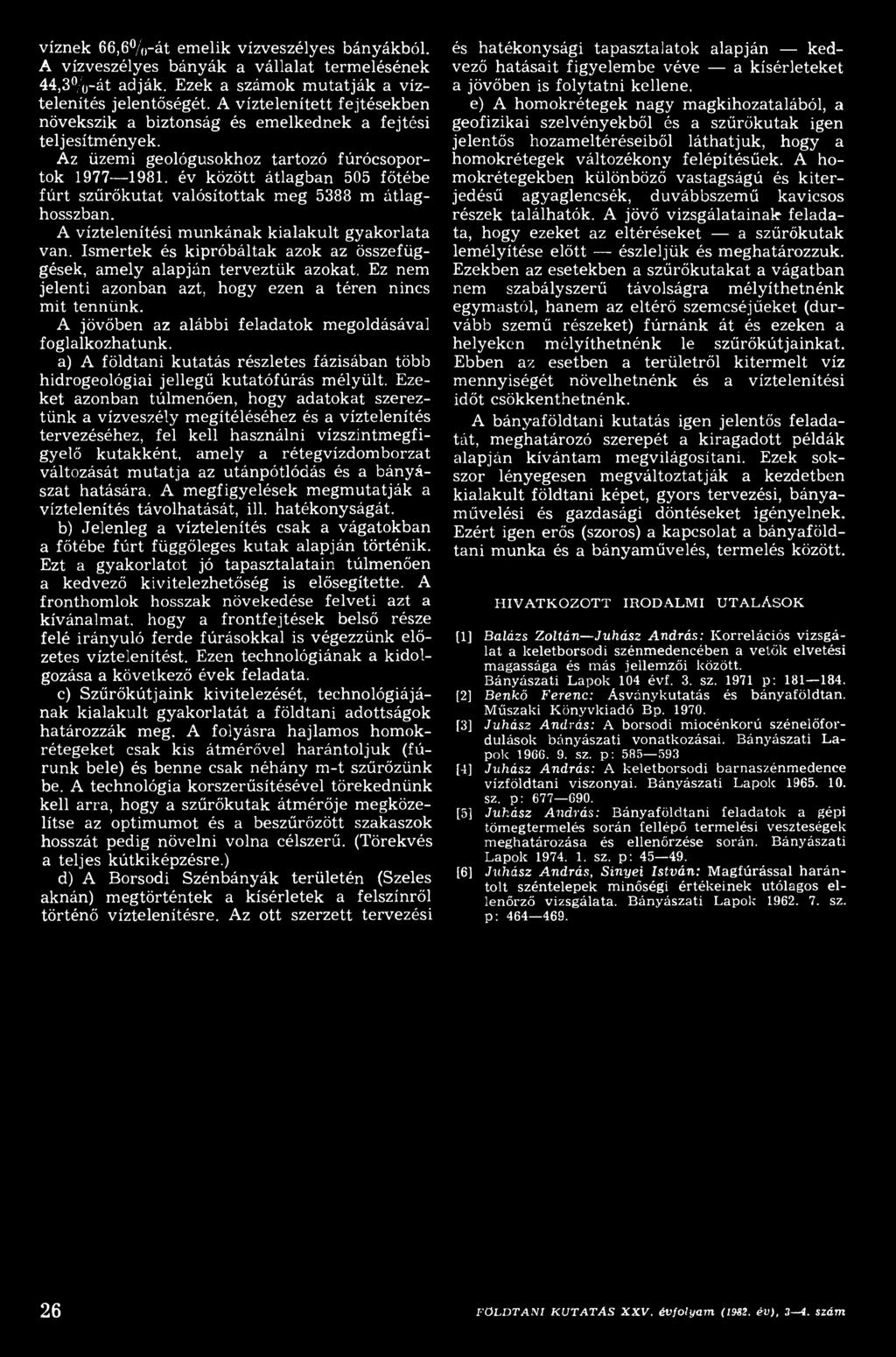 A jövőben az alábbi feladatok megoldásával foglalkozhatunk. a) A földtani kutatás részletes fázisában több hidrogeológiai jellegű kutatófúrás m élyült.